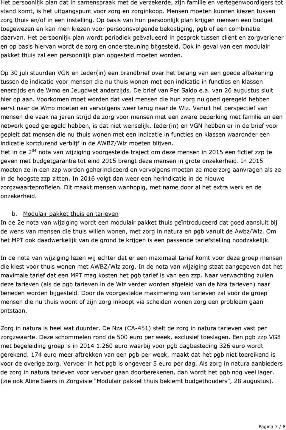 Op basis van hun persoonlijk plan krijgen mensen een budget toegewezen en kan men kiezen voor persoonsvolgende bekostiging, pgb of een combinatie daarvan.