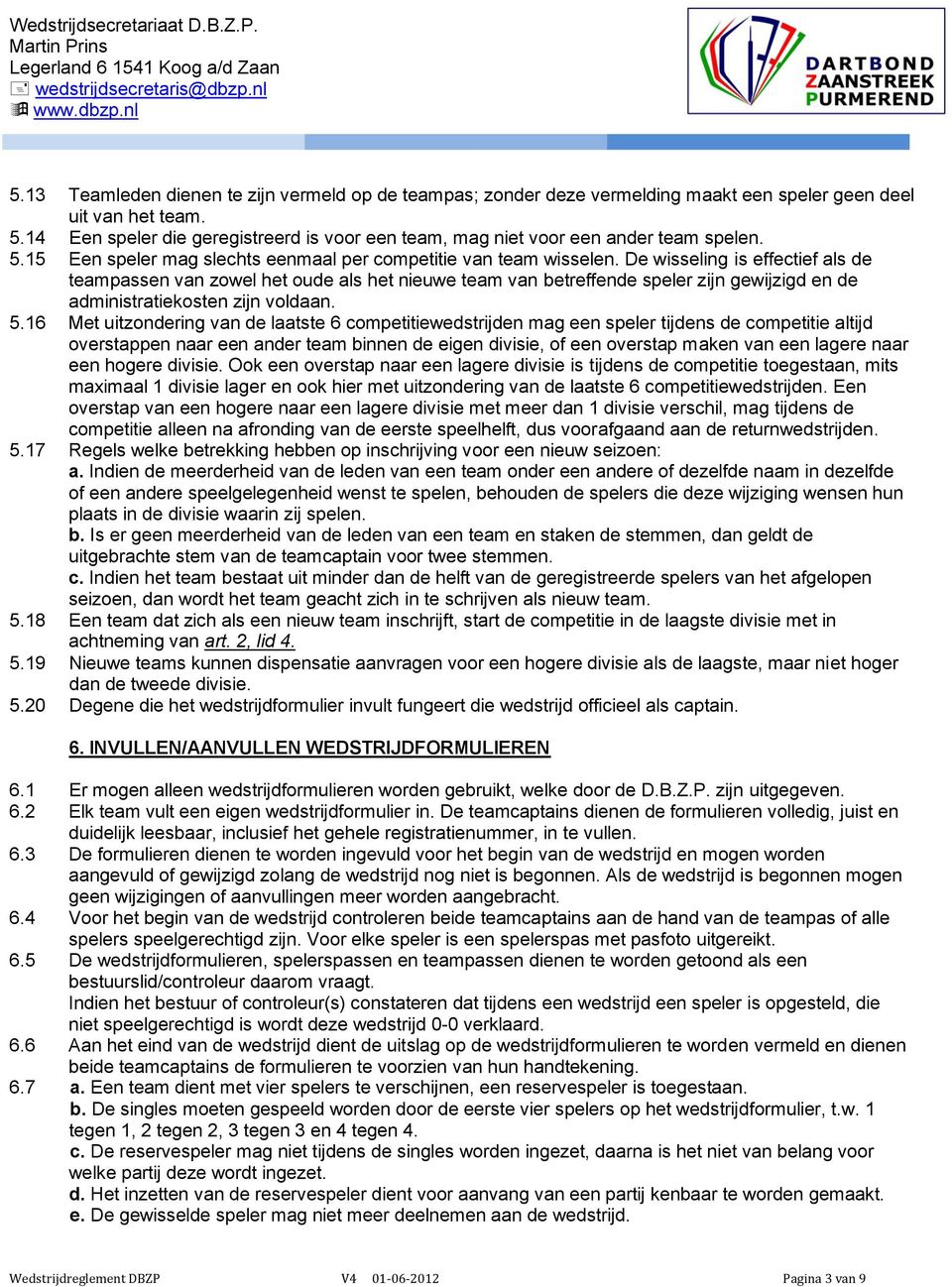 De wisseling is effectief als de teampassen van zowel het oude als het nieuwe team van betreffende speler zijn gewijzigd en de administratiekosten zijn voldaan. 5.