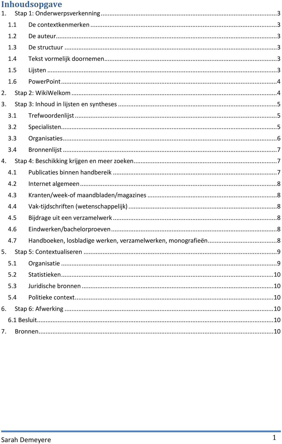 Stap 4: Beschikking krijgen en meer zoeken... 7 4.1 Publicaties binnen handbereik... 7 4.2 Internet algemeen... 8 4.3 Kranten/week-of maandbladen/magazines... 8 4.4 Vak-tijdschriften (wetenschappelijk).