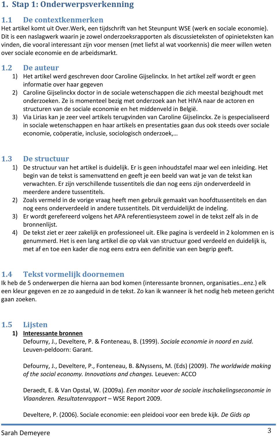 weten over sociale economie en de arbeidsmarkt. 1.2 De auteur 1) Het artikel werd geschreven door Caroline Gijselinckx.