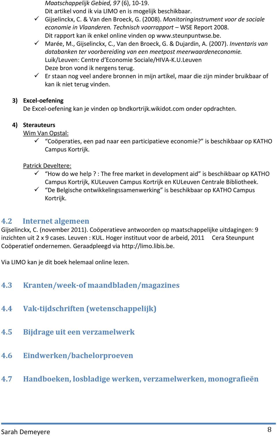 , Van den Broeck, G. & Dujardin, A. (2007). Inventaris van databanken ter voorbereiding van een meetpost meerwaardeneconomie. Luik/Leuven: Centre d Economie Sociale/HIVA-K.U.