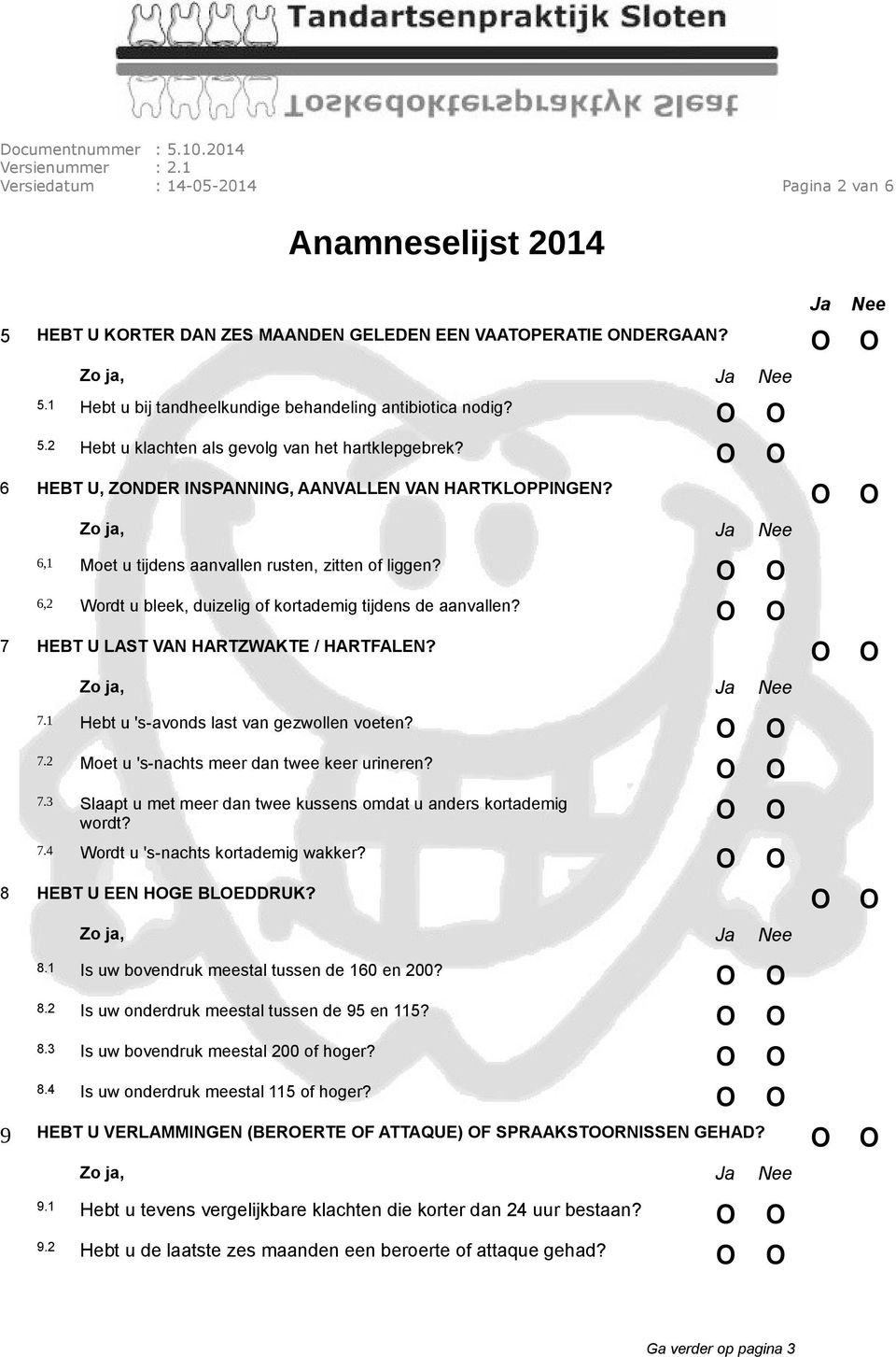 7 HEBT U LAST VAN HARTZWAKTE / HARTFALEN? 7.1 Hebt u 's-avonds last van gezwollen voeten? 7.2 Moet u 's-nachts meer dan twee keer urineren? 7.3 Slaapt u met meer dan twee kussens omdat u anders kortademig wordt?