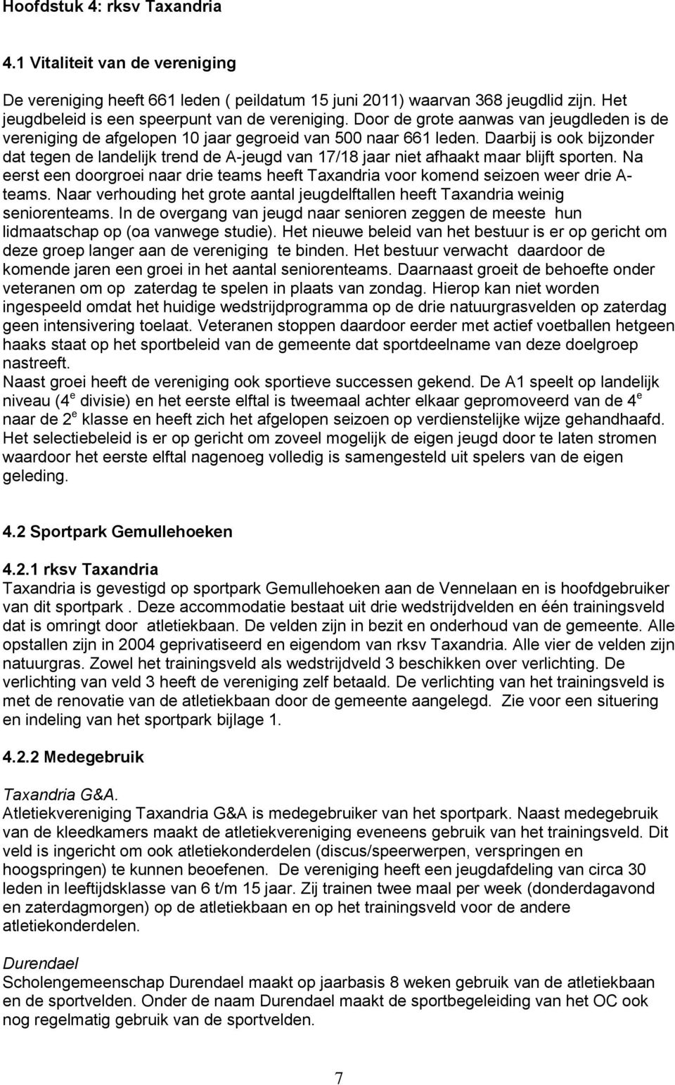 Daarbij is ook bijzonder dat tegen de landelijk trend de A-jeugd van 17/18 jaar niet afhaakt maar blijft sporten.