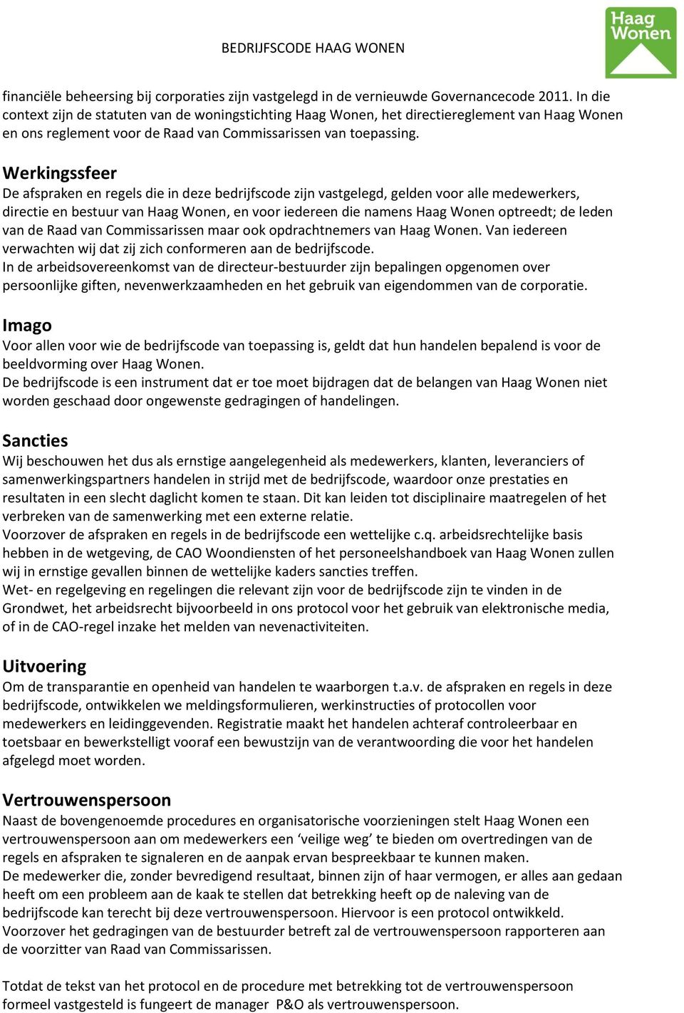 Werkingssfeer De afspraken en regels die in deze bedrijfscode zijn vastgelegd, gelden voor alle medewerkers, directie en bestuur van Haag Wonen, en voor iedereen die namens Haag Wonen optreedt; de