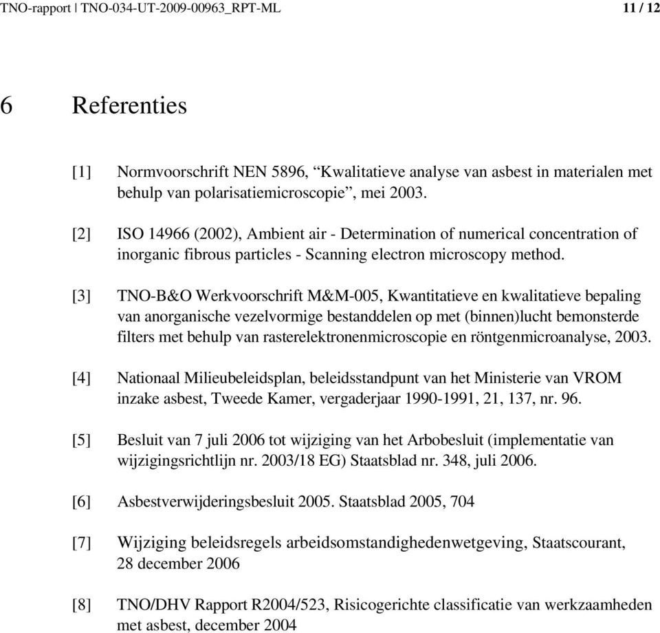 [3] TNO-B&O Werkvoorschrift M&M-005, Kwantitatieve en kwalitatieve bepaling van anorganische vezelvormige bestanddelen op met (binnen)lucht bemonsterde filters met behulp van