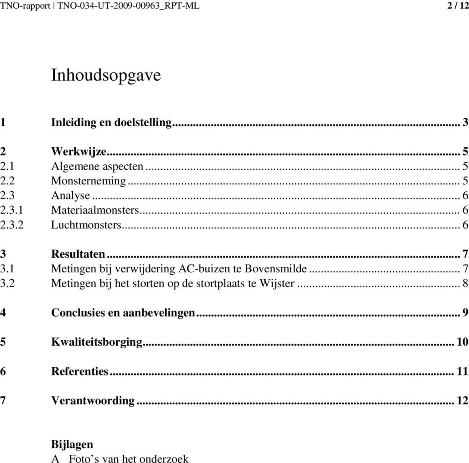 .. 6 3 Resultaten... 7 3.1 Metingen bij verwijdering AC-buizen te Bovensmilde... 7 3.2 Metingen bij het storten op de stortplaats te Wijster.