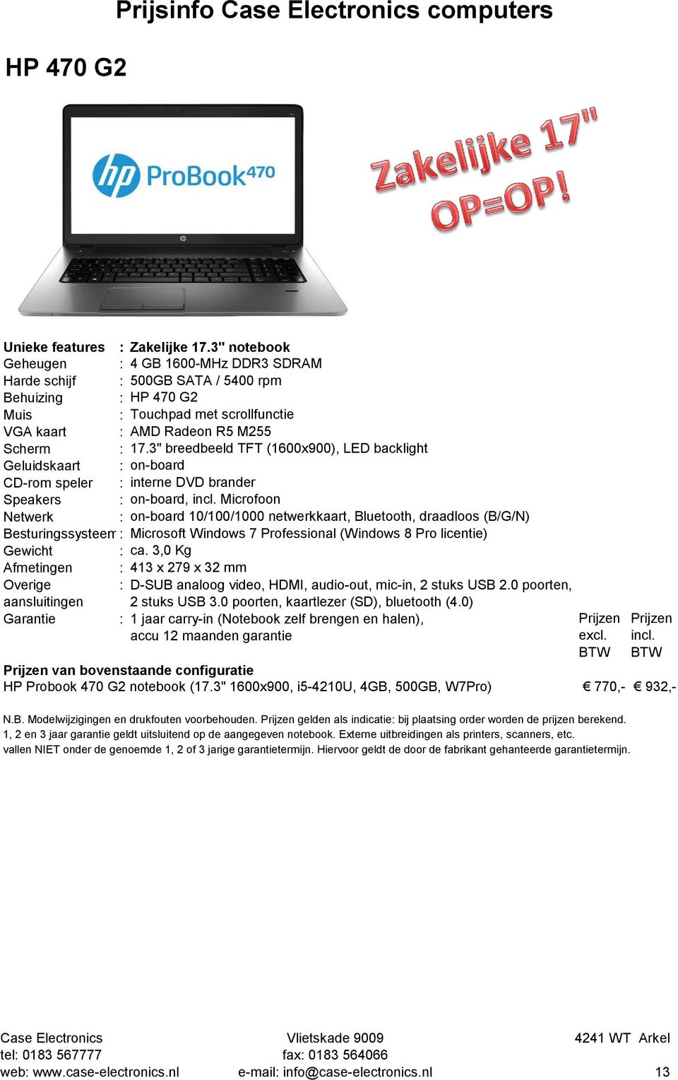 3" breedbeeld TFT (1600x900), LED backlight Speakers : on-board, Microfoon Netwerk : on-board 10/100/1000 netwerkkaart, Bluetooth, draadloos (B/G/N) Besturingssysteem: Microsoft Windows 7