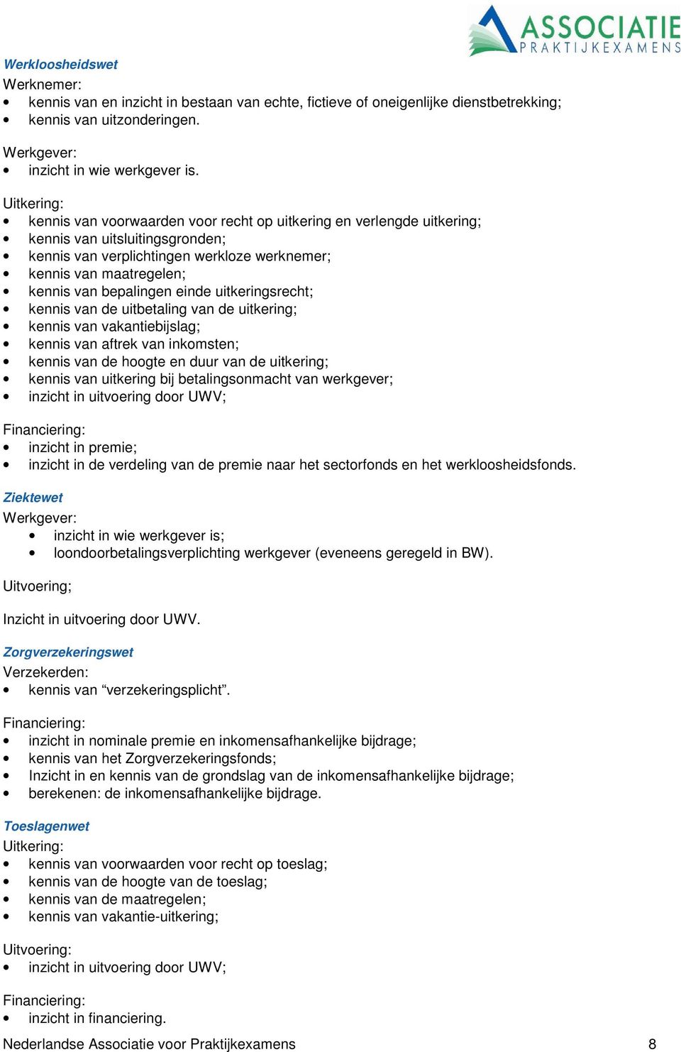 bepalingen einde uitkeringsrecht; kennis van de uitbetaling van de uitkering; kennis van vakantiebijslag; kennis van aftrek van inkomsten; kennis van de hoogte en duur van de uitkering; kennis van