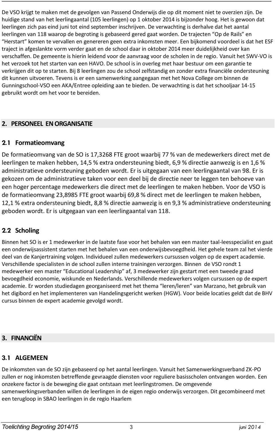 De trajecten Op de Rails en Herstart komen te vervallen en genereren geen extra inkomsten meer.