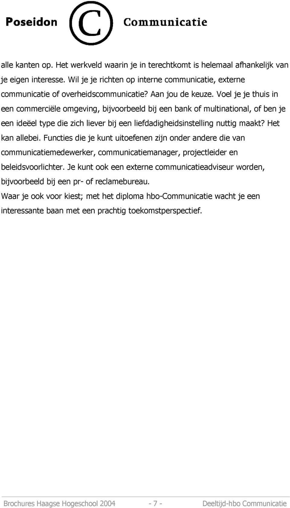 Het kan allebei. Functies die je kunt uitoefenen zijn onder andere die van communicatiemedewerker, communicatiemanager, projectleider en beleidsvoorlichter.