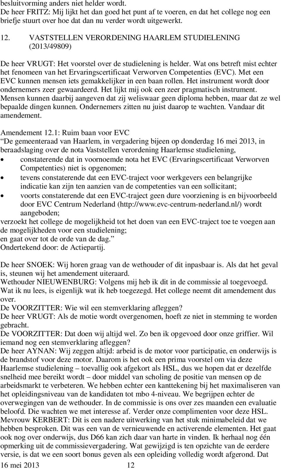 Wat ons betreft mist echter het fenomeen van het Ervaringscertificaat Verworven Competenties (EVC). Met een EVC kunnen mensen iets gemakkelijker in een baan rollen.