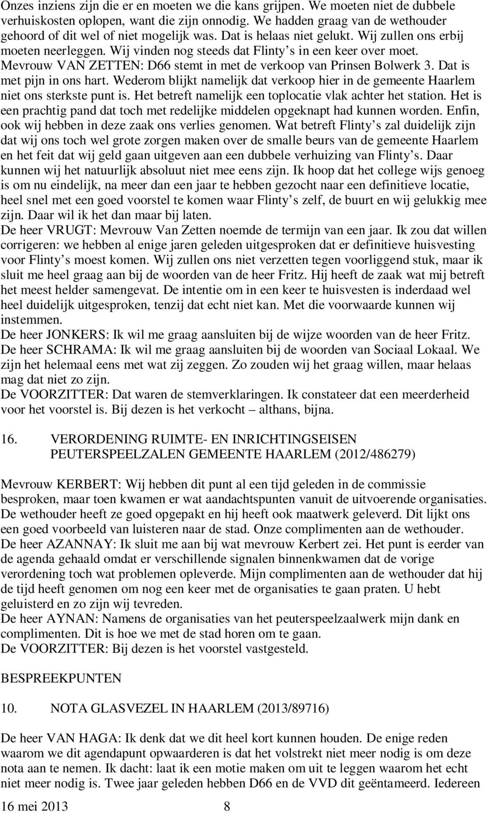 Mevrouw VAN ZETTEN: D66 stemt in met de verkoop van Prinsen Bolwerk 3. Dat is met pijn in ons hart. Wederom blijkt namelijk dat verkoop hier in de gemeente Haarlem niet ons sterkste punt is.