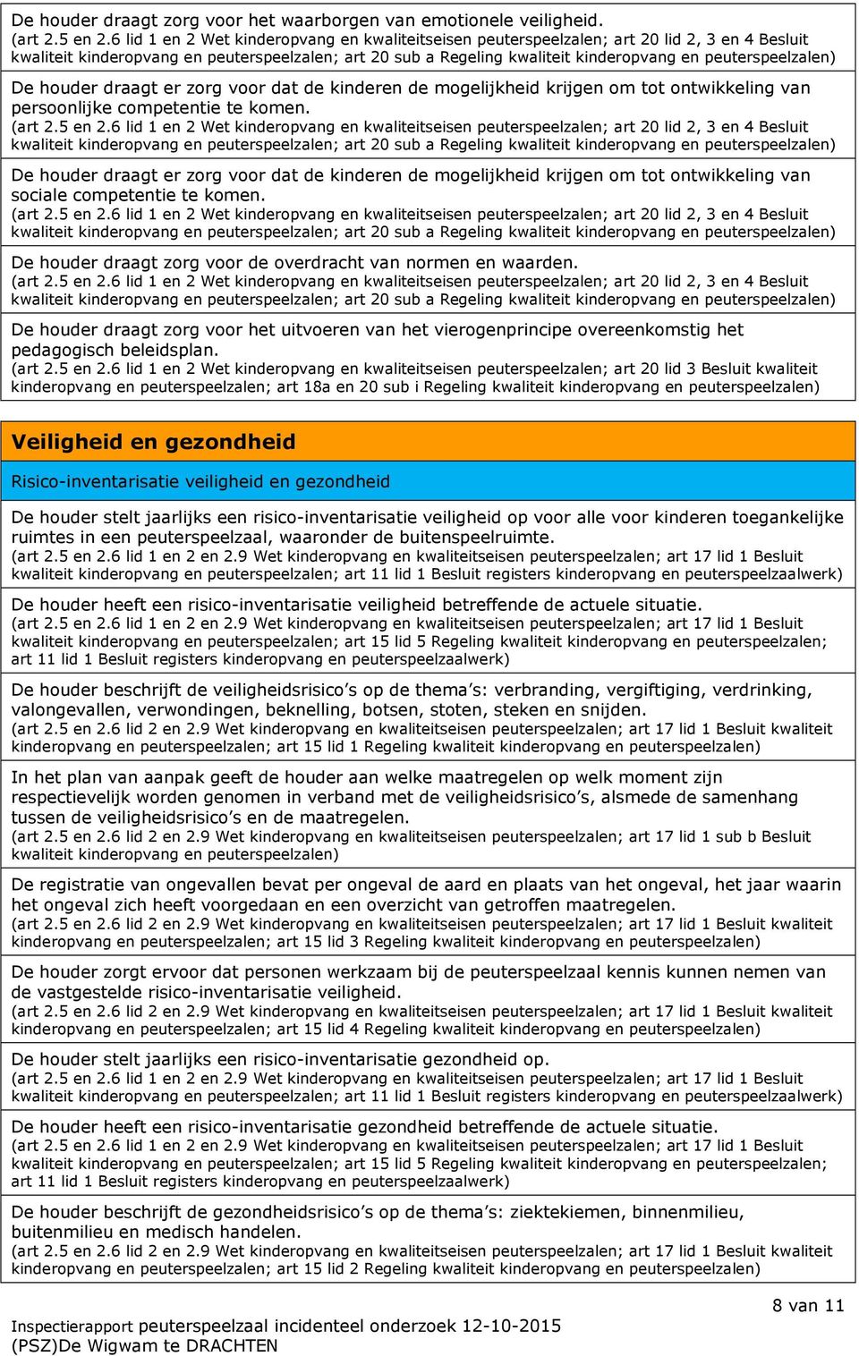 peuterspeelzalen) De houder draagt er zorg voor dat de kinderen de mogelijkheid krijgen om tot ontwikkeling van persoonlijke competentie te komen. (art 2.5 en 2.