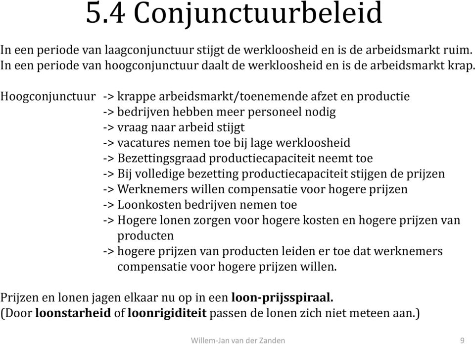 Bezettingsgraad productiecapaciteit neemt toe -> Bij volledige bezetting productiecapaciteit stijgen de prijzen -> Werknemers willen compensatie voor hogere prijzen -> Loonkosten bedrijven nemen toe