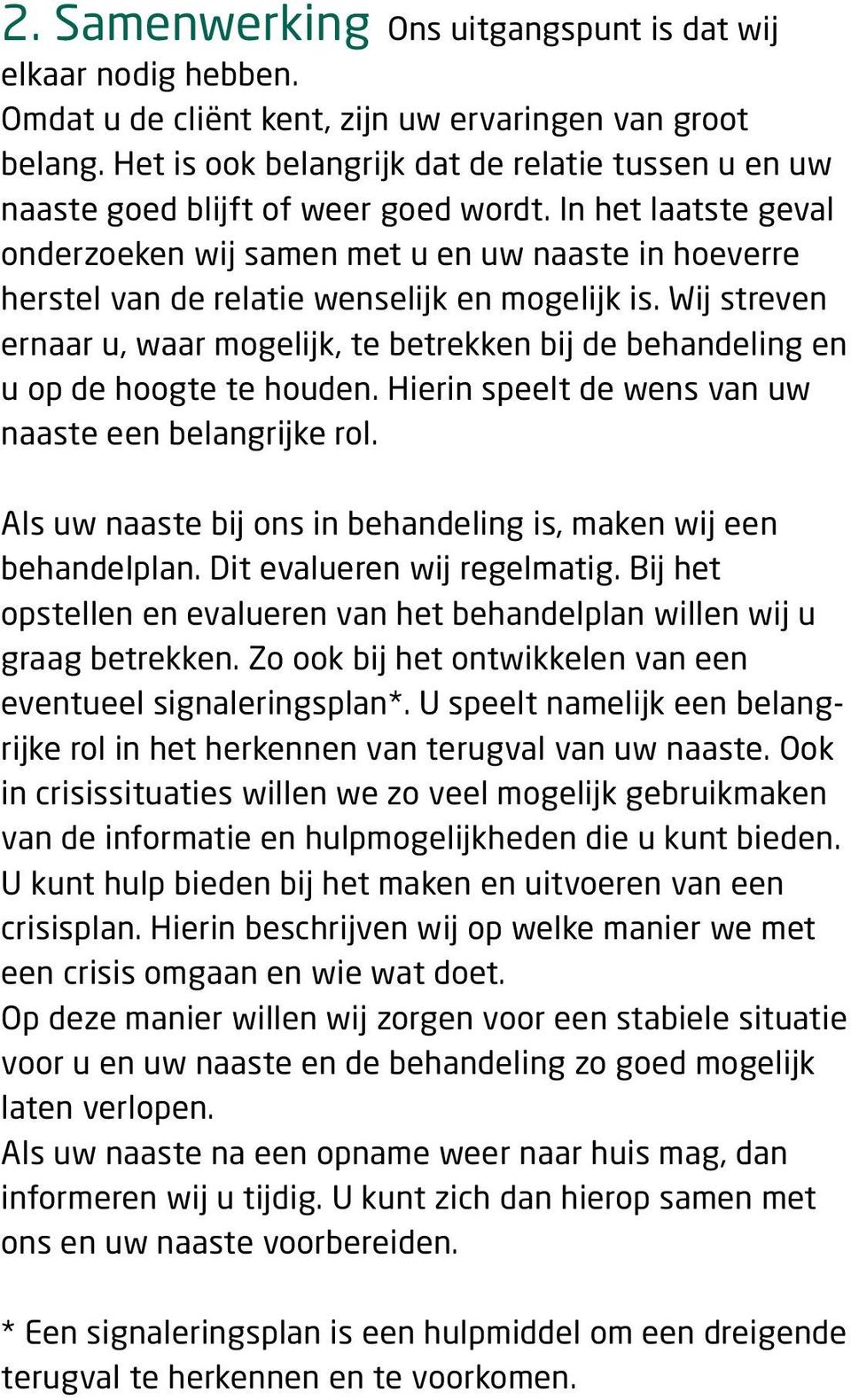 In het laatste geval onderzoeken wij samen met u en uw naaste in hoeverre herstel van de relatie wenselijk en mogelijk is.