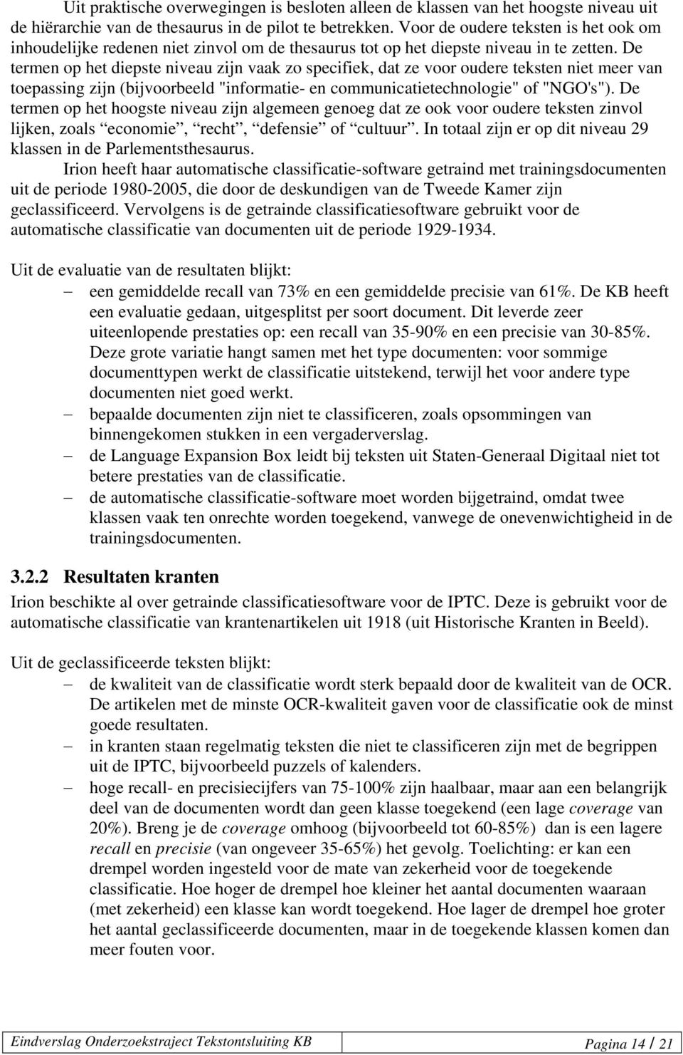 De termen op het diepste niveau zijn vaak zo specifiek, dat ze voor oudere teksten niet meer van toepassing zijn (bijvoorbeeld "informatie- en communicatietechnologie" of "NGO's").