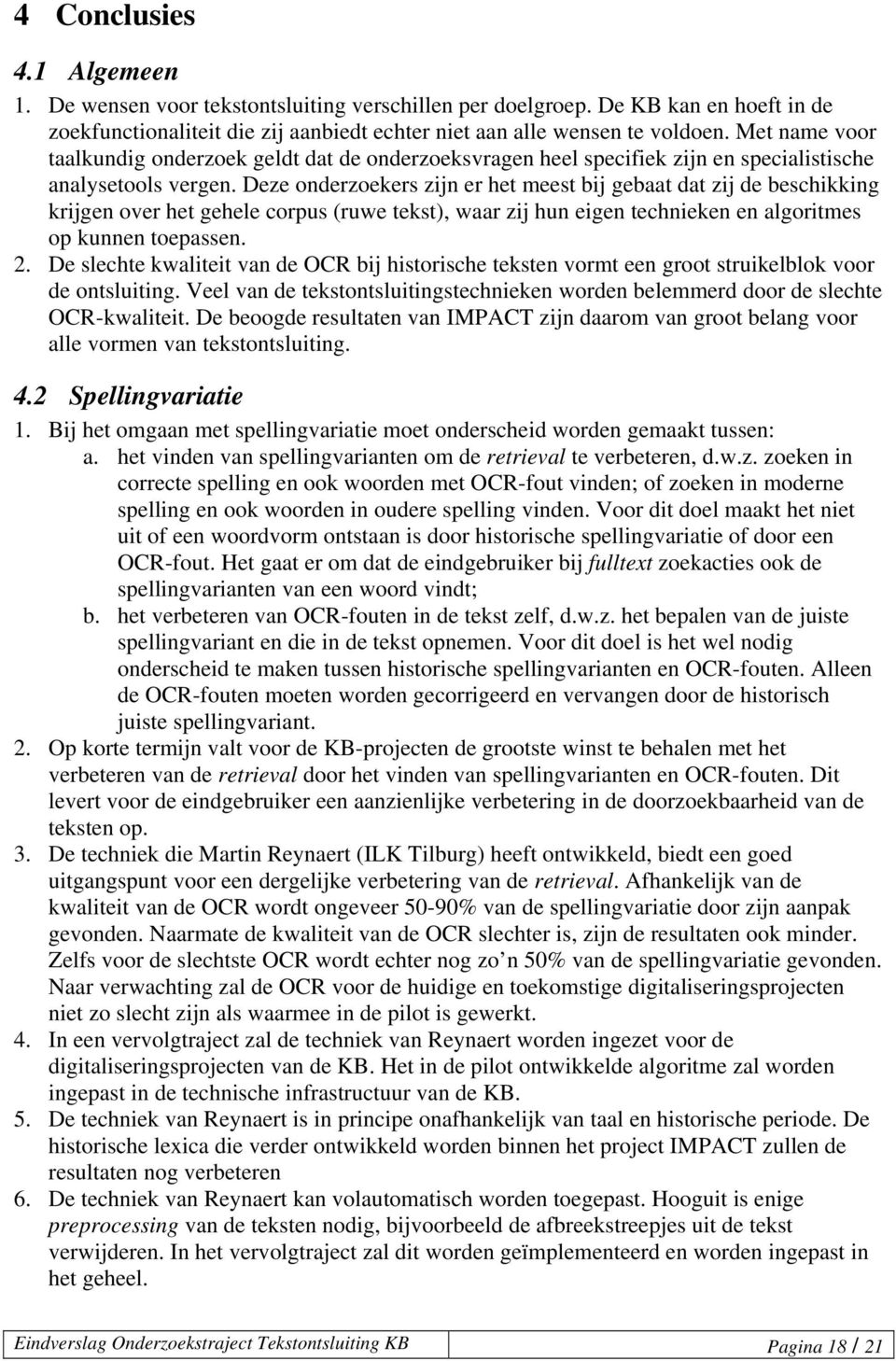 Deze onderzoekers zijn er het meest bij gebaat dat zij de beschikking krijgen over het gehele corpus (ruwe tekst), waar zij hun eigen technieken en algoritmes op kunnen toepassen. 2.