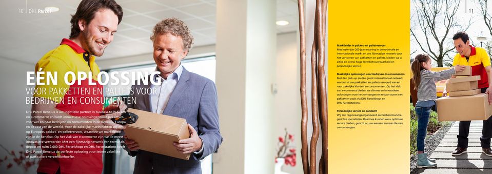 EÉN OPLOSSING VOOR PAKKETTEN EN PALLETS VOOR BEDRIJVEN EN CONSUMENTEN DHL Parcel Benelux is uw logistieke partner in business-to-business en e-commerce en biedt innovatieve oplossingen voor