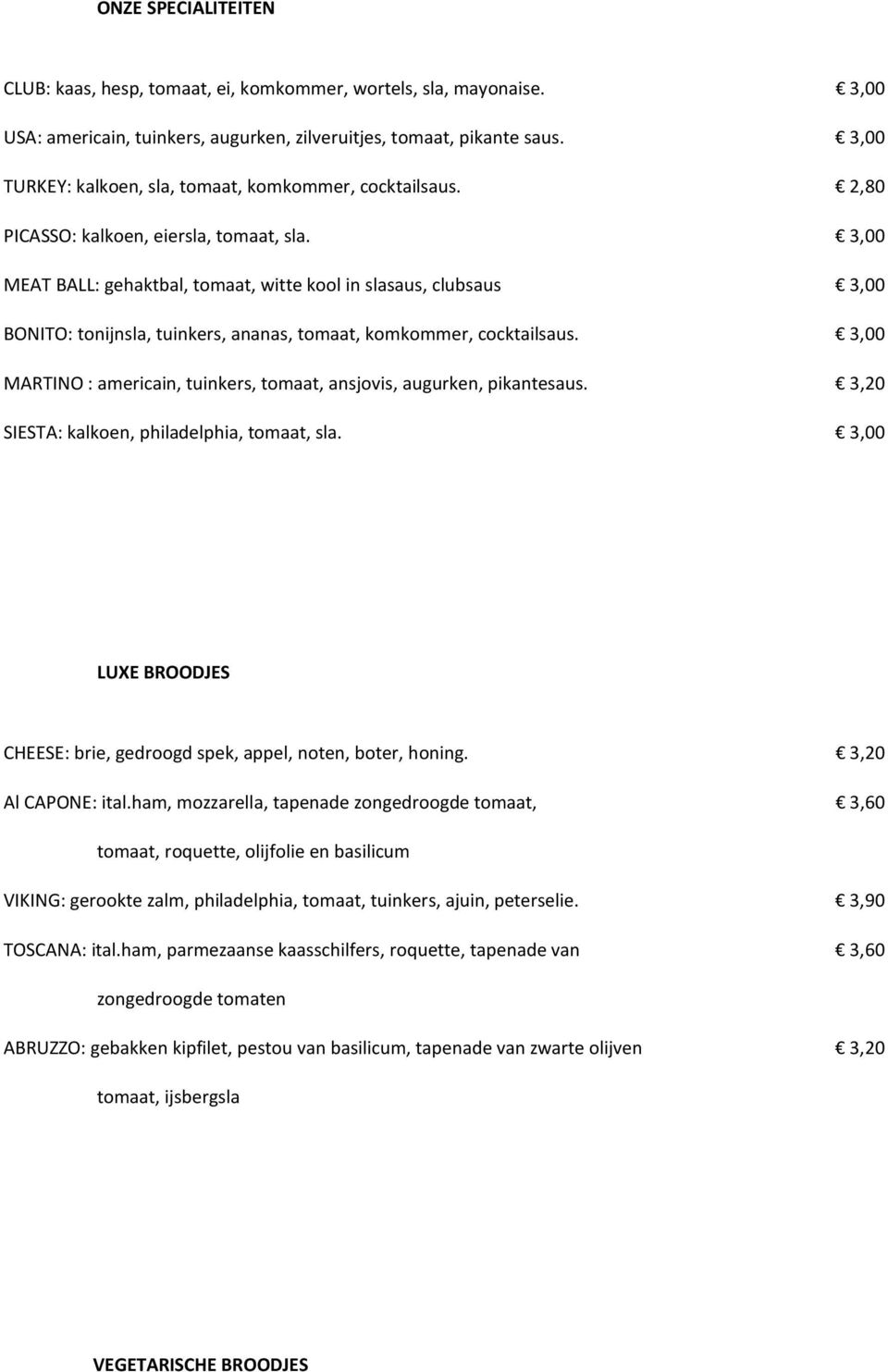 3,00 MEAT BALL: gehaktbal, tomaat, witte kool in slasaus, clubsaus 3,00 BONITO: tonijnsla, tuinkers, ananas, tomaat, komkommer, cocktailsaus.