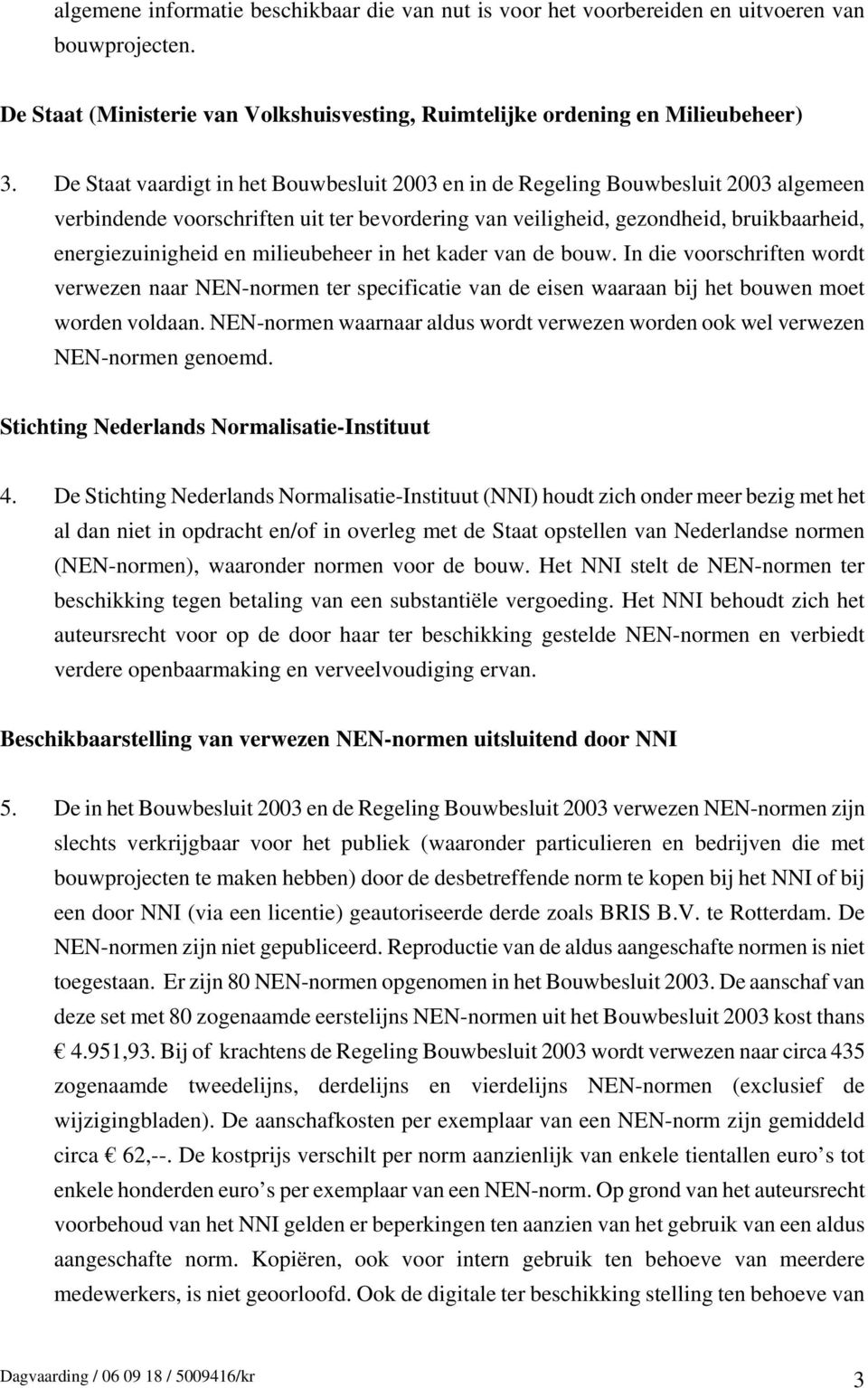 milieubeheer in het kader van de bouw. In die voorschriften wordt verwezen naar NEN-normen ter specificatie van de eisen waaraan bij het bouwen moet worden voldaan.