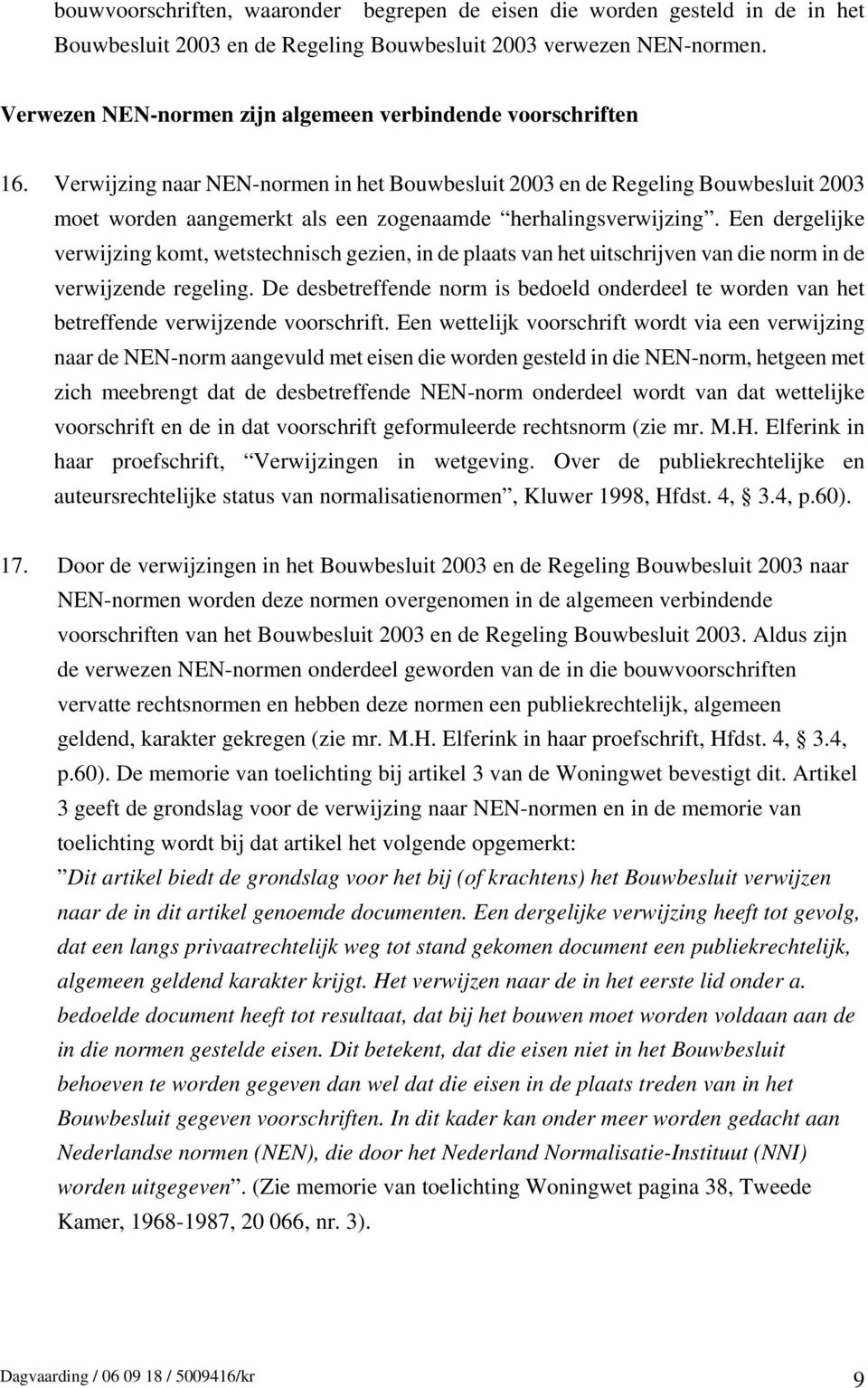 Verwijzing naar NEN-normen in het Bouwbesluit 2003 en de Regeling Bouwbesluit 2003 moet worden aangemerkt als een zogenaamde herhalingsverwijzing.