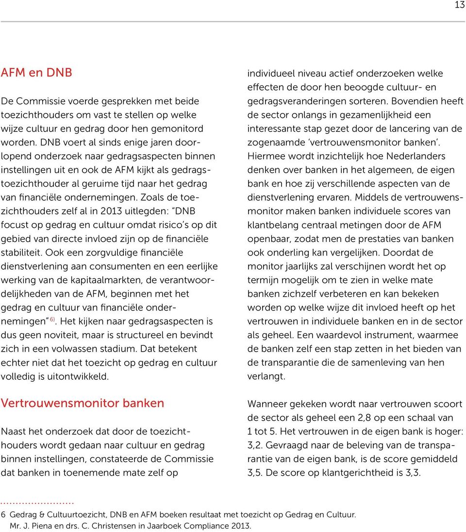 ondernemingen. Zoals de toezichthouders zelf al in 2013 uitlegden: DNB focust op gedrag en cultuur omdat risico s op dit gebied van directe invloed zijn op de financiële stabiliteit.