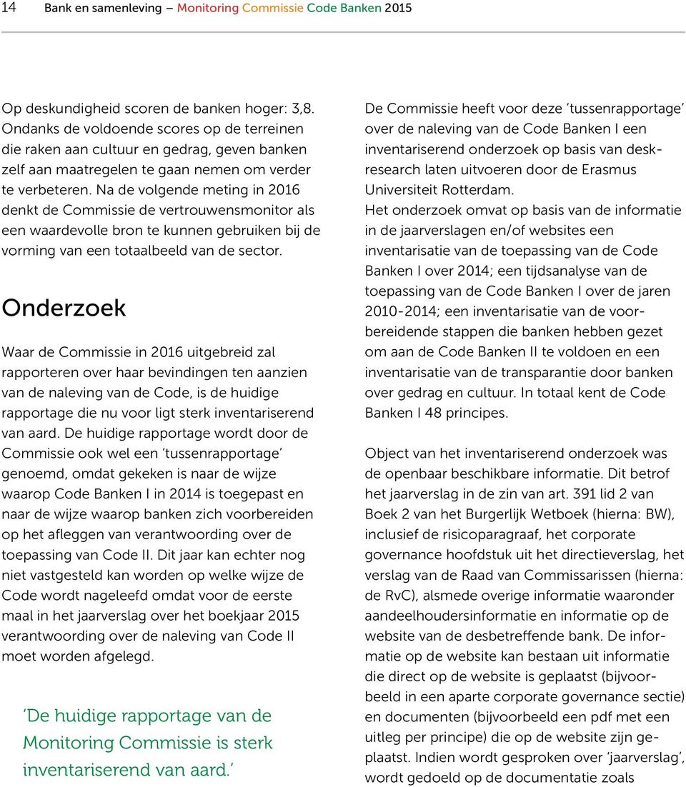 Na de volgende meting in 2016 denkt de Commissie de vertrouwensmonitor als een waardevolle bron te kunnen gebruiken bij de vorming van een totaalbeeld van de sector.