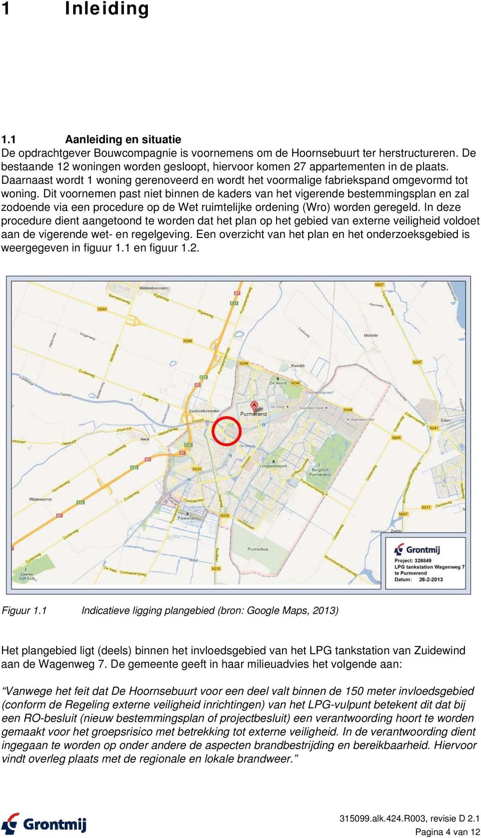 Dit voornemen past niet binnen de kaders van het vigerende bestemmingsplan en zal zodoende via een procedure op de Wet ruimtelijke ordening (Wro) worden geregeld.