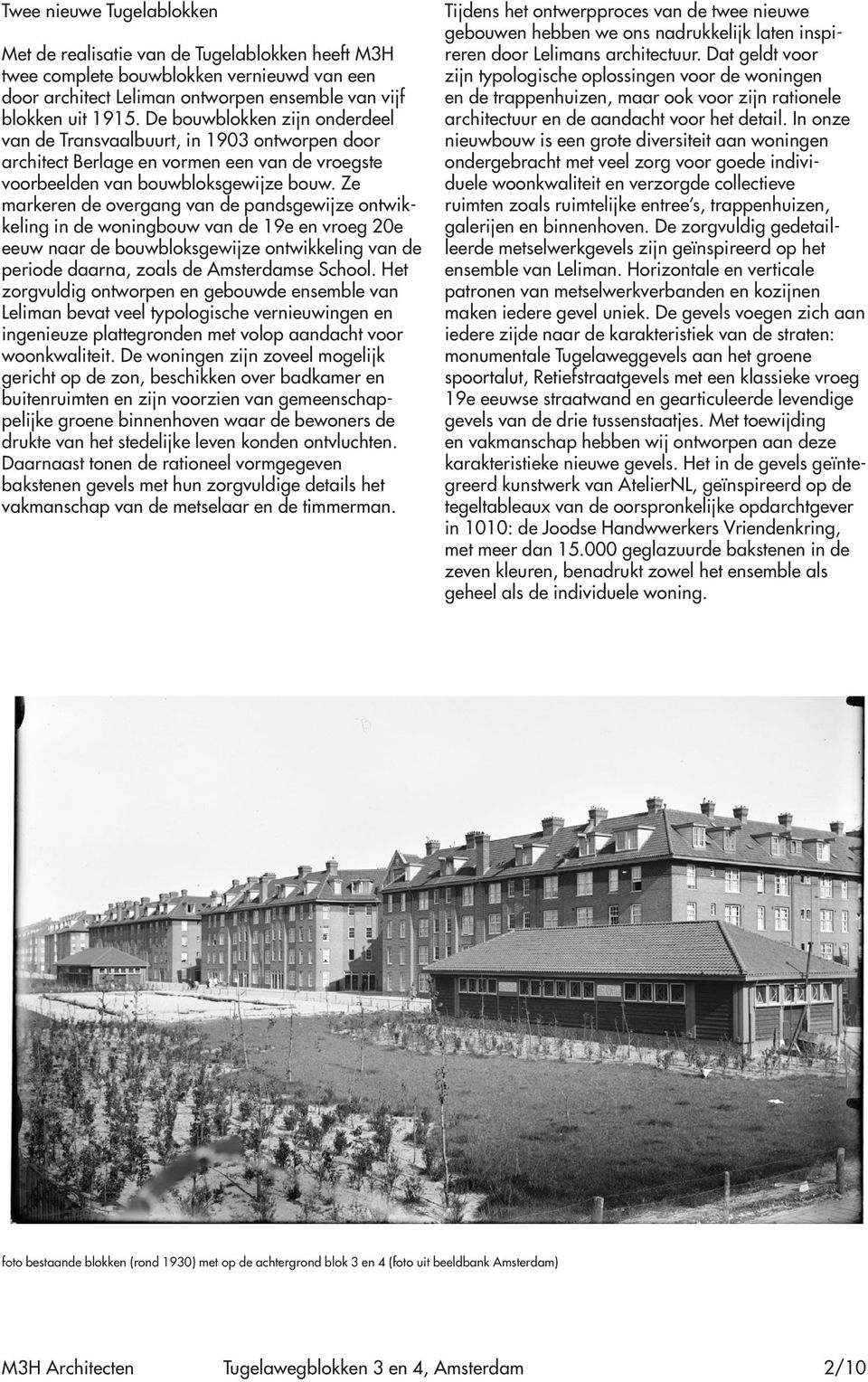 Ze markeren de overgang van de pandsgewijze ontwikkeling in de woningbouw van de 19e en vroeg 20e eeuw naar de bouwbloksgewijze ontwikkeling van de periode daarna, zoals de Amsterdamse School.