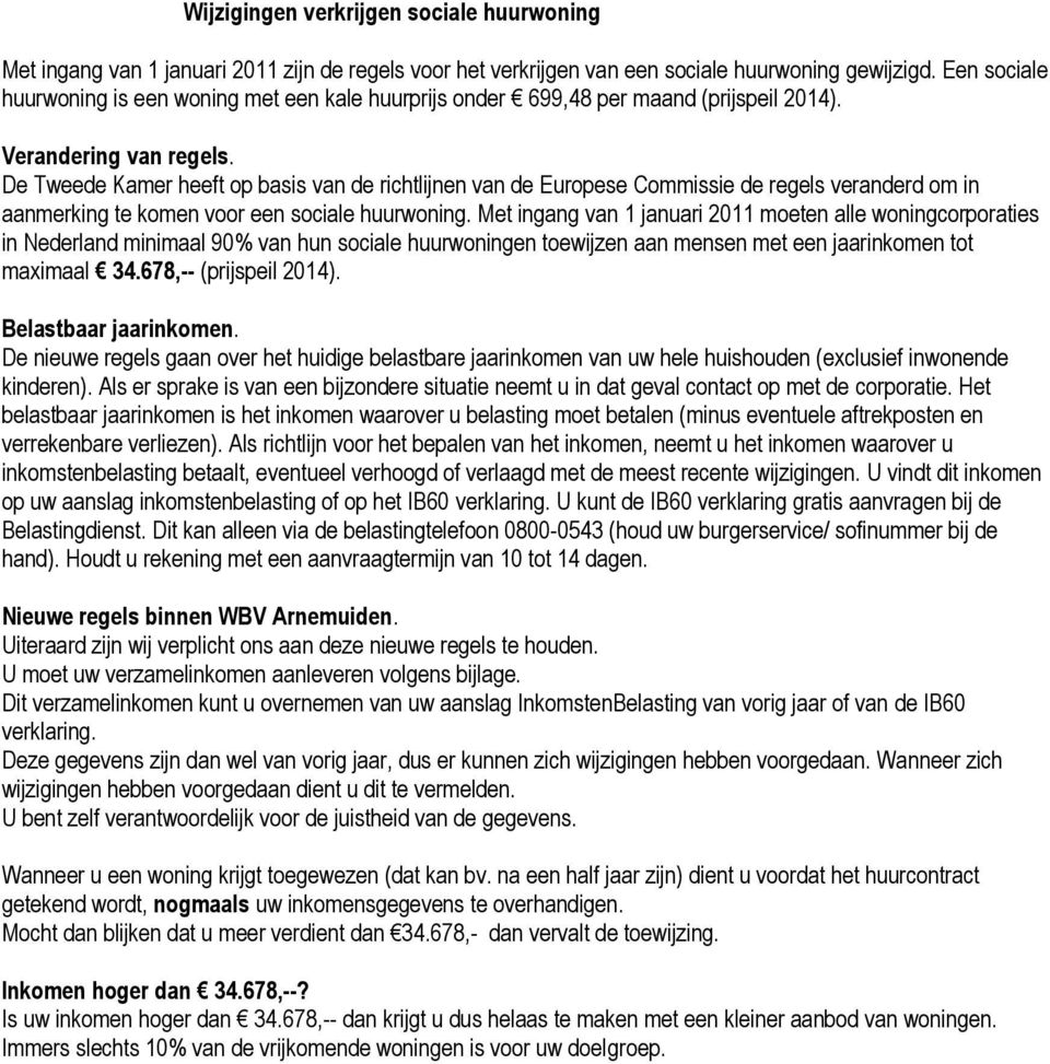 De Tweede Kamer heeft op basis van de richtlijnen van de Europese Commissie de regels veranderd om in aanmerking te komen voor een sociale huurwoning.