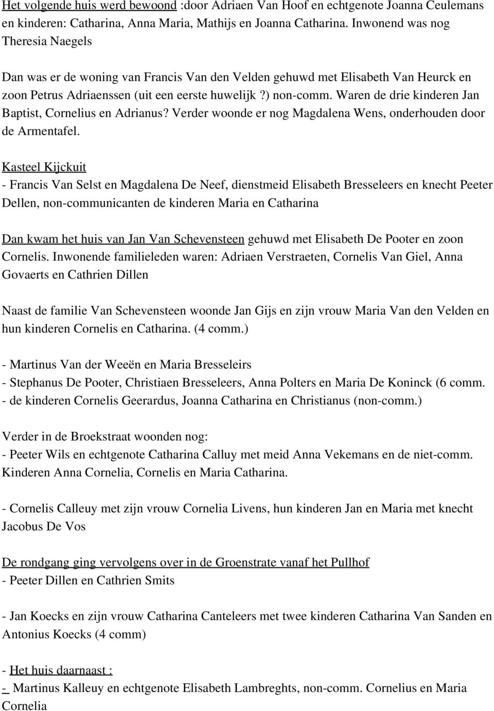 Waren de drie kinderen Jan Baptist, Cornelius en Adrianus? Verder woonde er nog Magdalena Wens, onderhouden door de Armentafel.