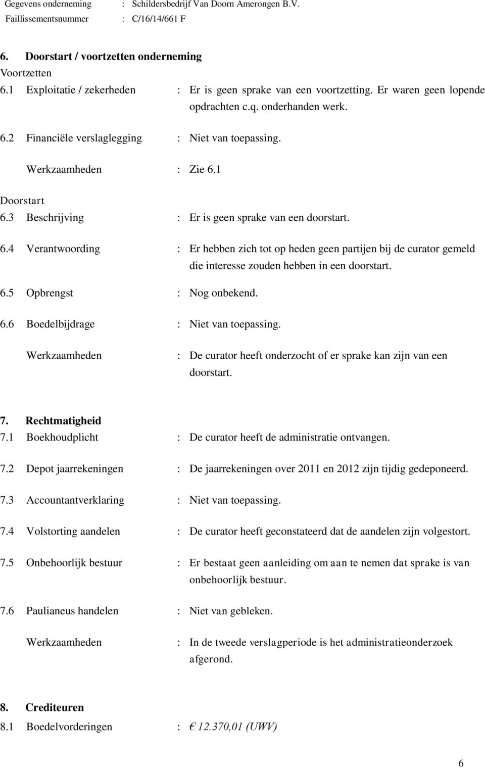 die interesse zouden hebben in een doorstart. 6.6 Boedelbijdrage : Niet van toepassing. : De curator heeft onderzocht of er sprake kan zijn van een doorstart. 7. Rechtmatigheid 7.