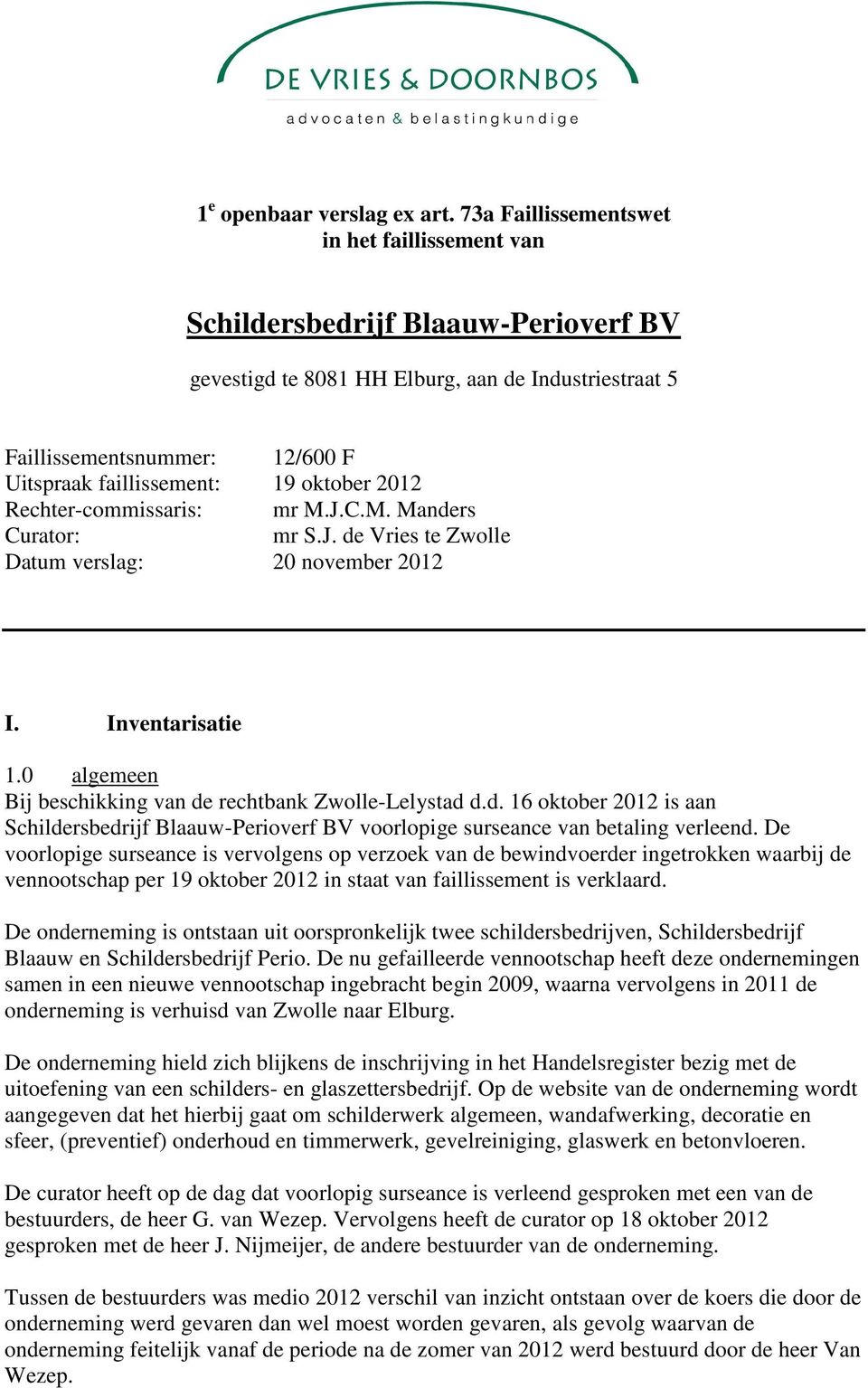 oktober 2012 Rechter-commissaris: mr M.J.C.M. Manders Curator: mr S.J. de Vries te Zwolle Datum verslag: 20 november 2012 I. Inventarisatie 1.