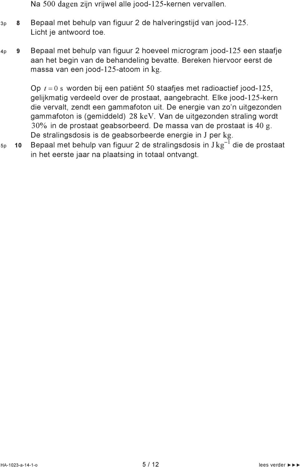 Op t 0 s worden bij een patiënt 50 staafjes met radioactief jood-125, gelijkmatig verdeeld over de prostaat, aangebracht. Elke jood-125-kern die vervalt, zendt een gammafoton uit.