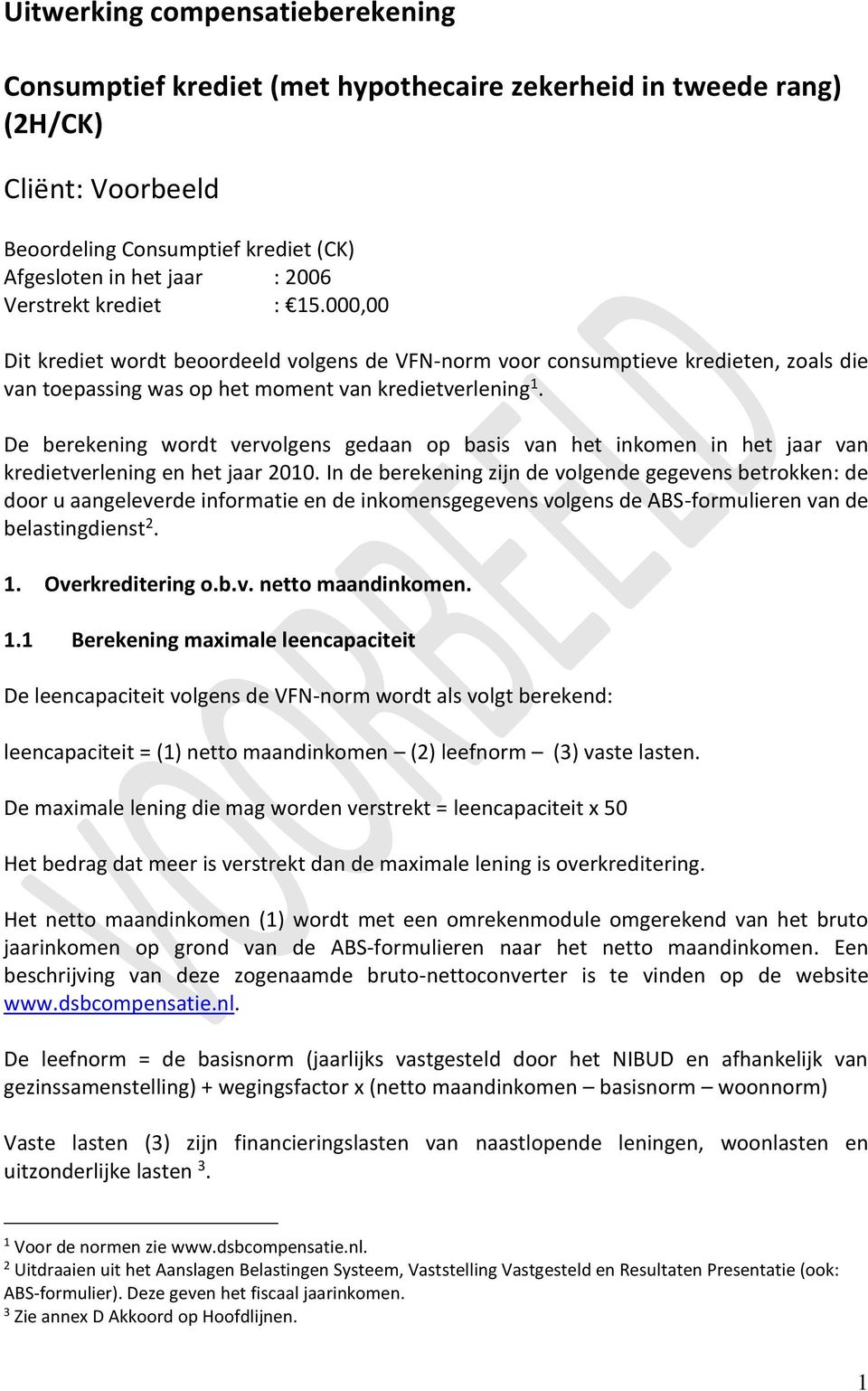 De berekening wordt vervolgens gedaan op basis van het inkomen in het jaar van en het jaar 2010.