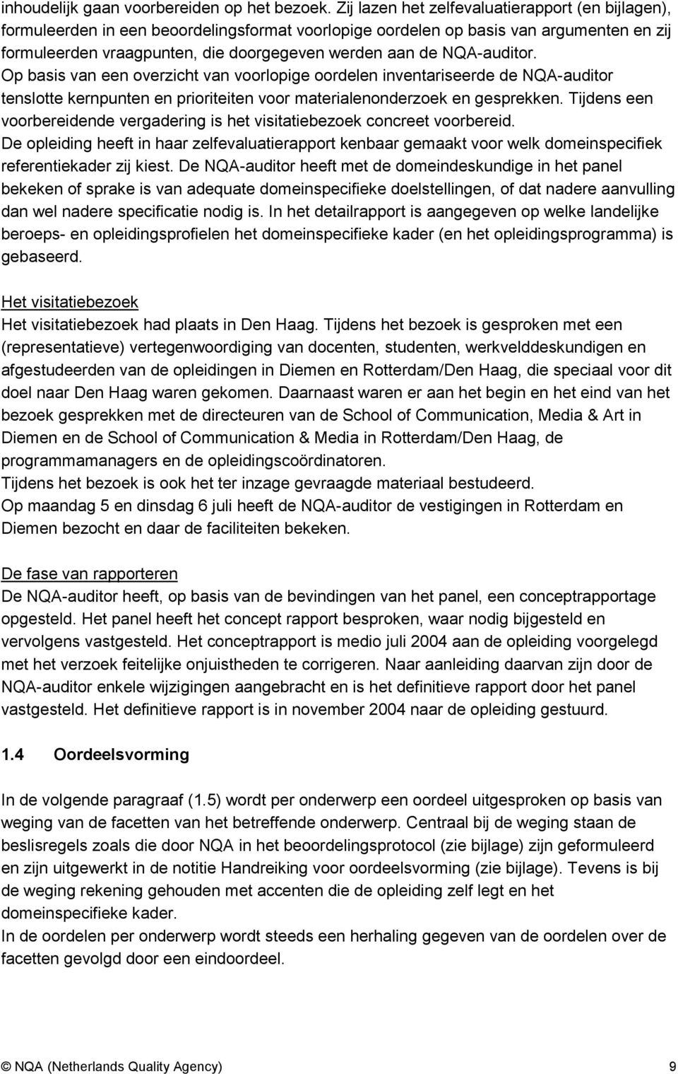 NQA-auditor. Op basis van een overzicht van voorlopige oordelen inventariseerde de NQA-auditor tenslotte kernpunten en prioriteiten voor materialenonderzoek en gesprekken.