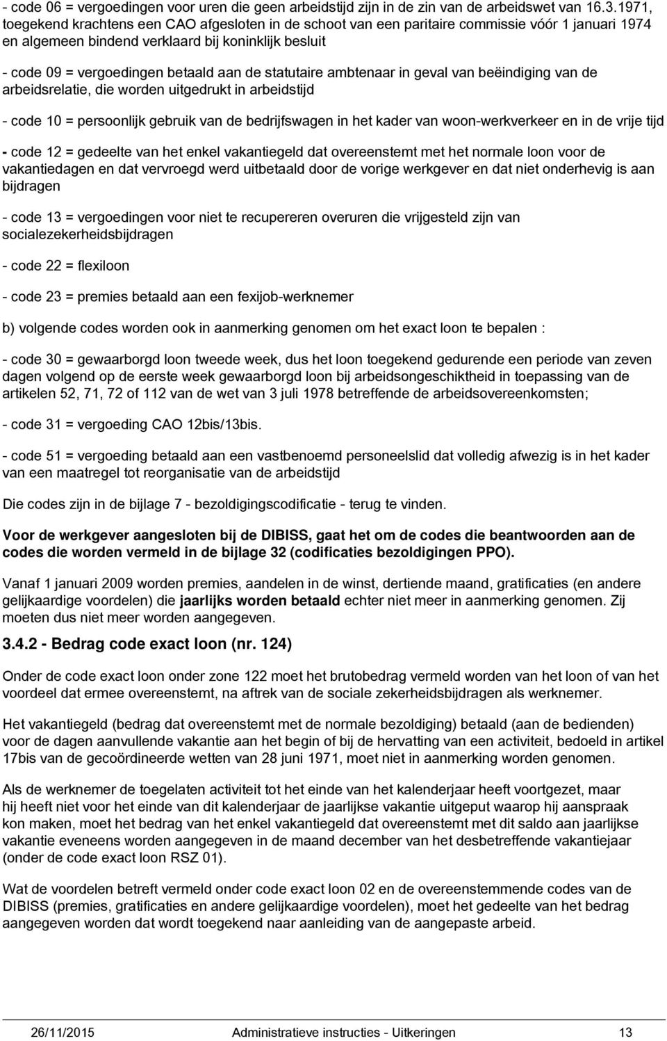 statutaire ambtenaar in geval van beëindiging van de arbeidsrelatie, die worden uitgedrukt in arbeidstijd - code 10 = persoonlijk gebruik van de bedrijfswagen in het kader van woon-werkverkeer en in