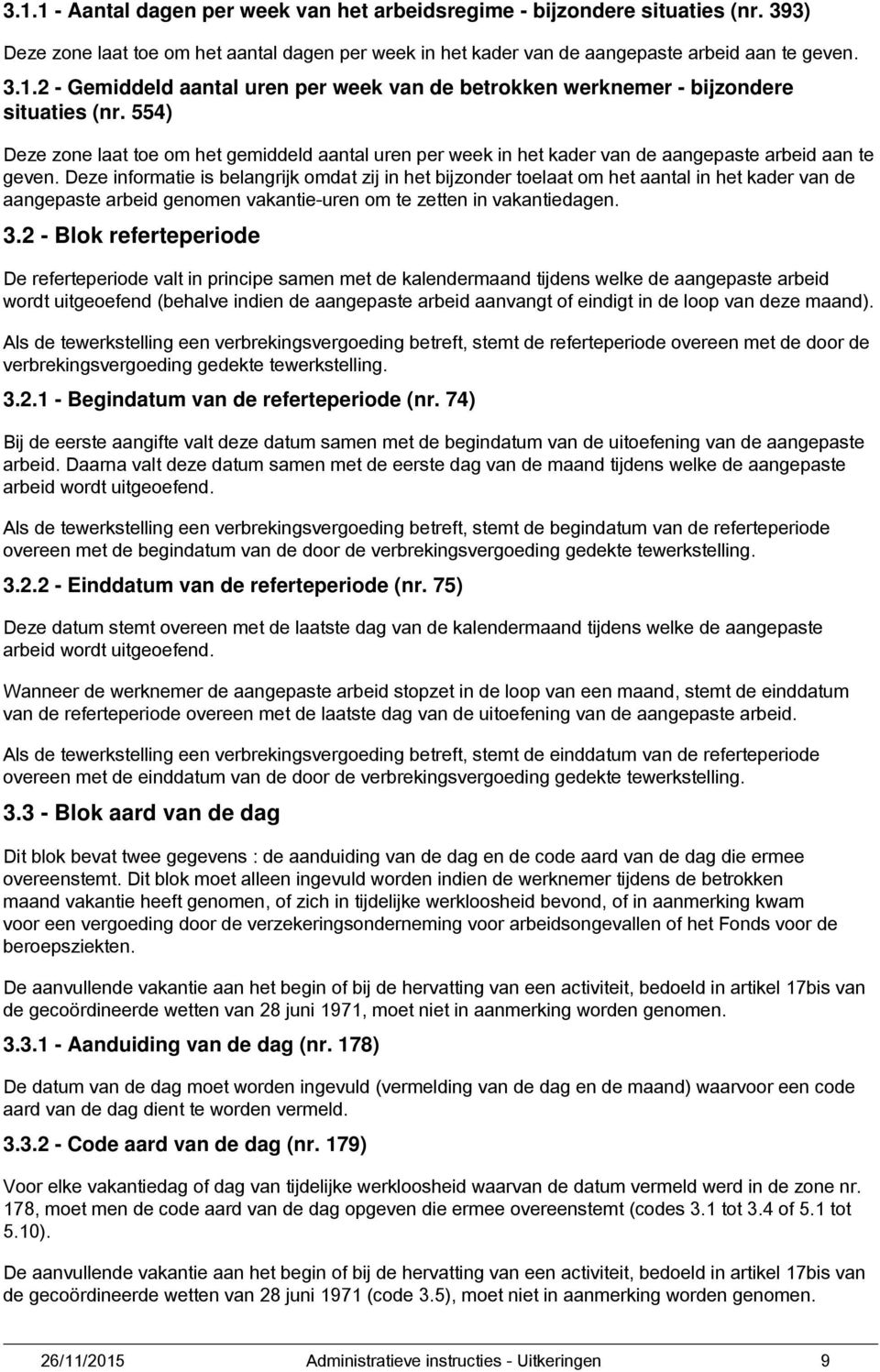 Deze informatie is belangrijk omdat zij in het bijzonder toelaat om het aantal in het kader van de aangepaste arbeid genomen vakantie-uren om te zetten in vakantiedagen. 3.