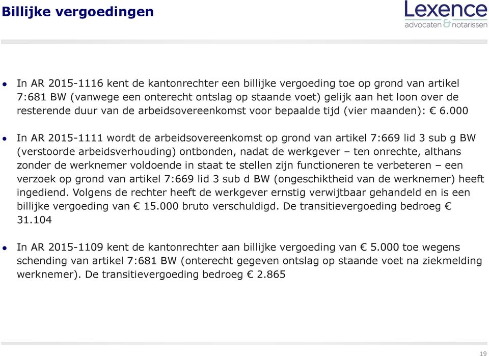 000 In AR 2015-1111 wordt de arbeidsovereenkomst op grond van artikel 7:669 lid 3 sub g BW (verstoorde arbeidsverhouding) ontbonden, nadat de werkgever ten onrechte, althans zonder de werknemer