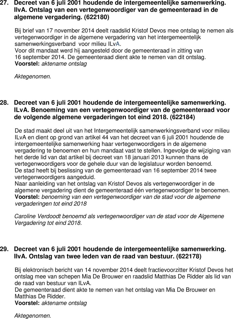 ILvA. Voor dit mandaat werd hij aangesteld door de gemeenteraad in zitting van 16 september 2014. De gemeenteraad dient akte te nemen van dit ontslag. Voorstel: aktename ontslag Aktegenomen. 28.