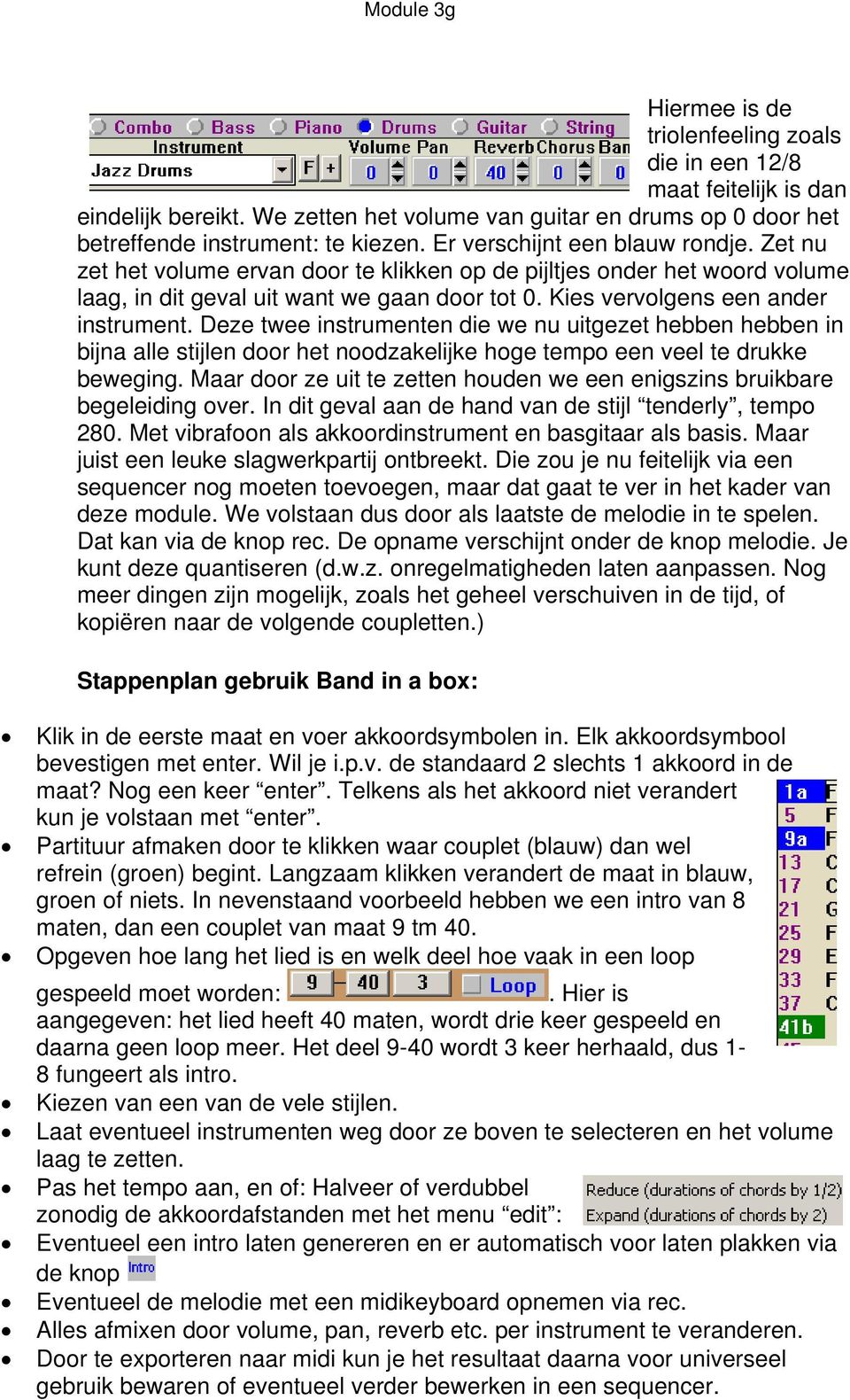 Deze twee instrumenten die we nu uitgezet hebben hebben in bijna alle stijlen door het noodzakelijke hoge tempo een veel te drukke beweging.