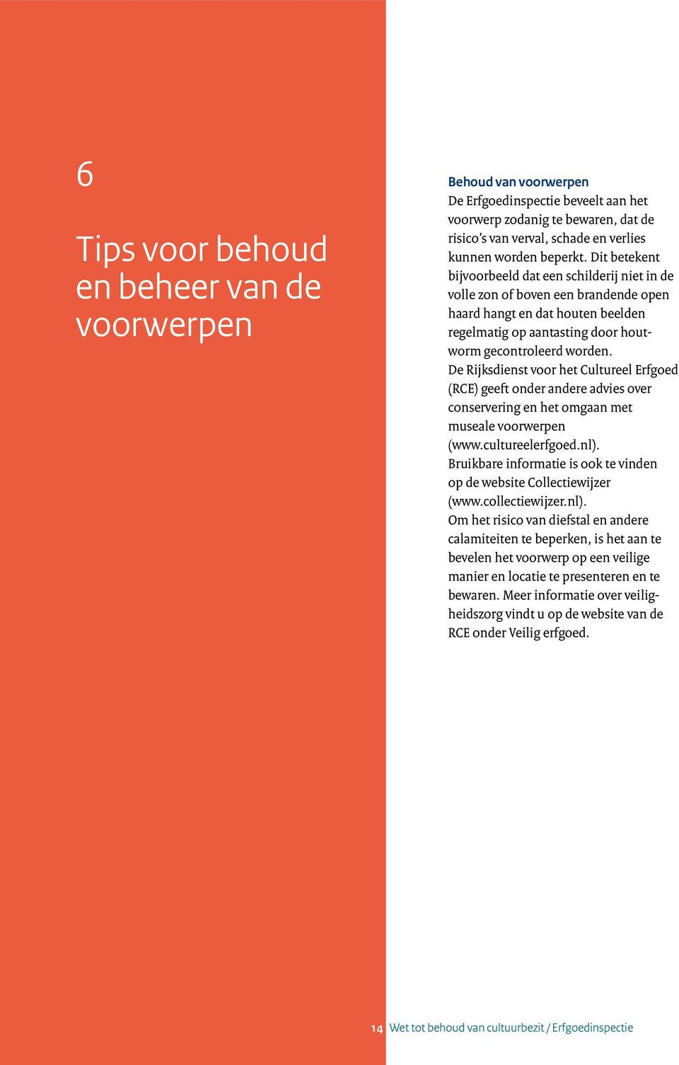 De Rijksdienst voor het Cultureel Erfgoed (RCE) geeft onder andere advies over conservering en het omgaan met museale voorwerpen (www.cultureelerfgoed.nl).
