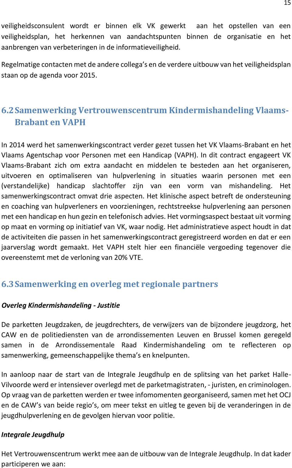 2 Samenwerking Vertrouwenscentrum Kindermishandeling Vlaams- Brabant en VAPH In 2014 werd het samenwerkingscontract verder gezet tussen het VK Vlaams-Brabant en het Vlaams Agentschap voor Personen
