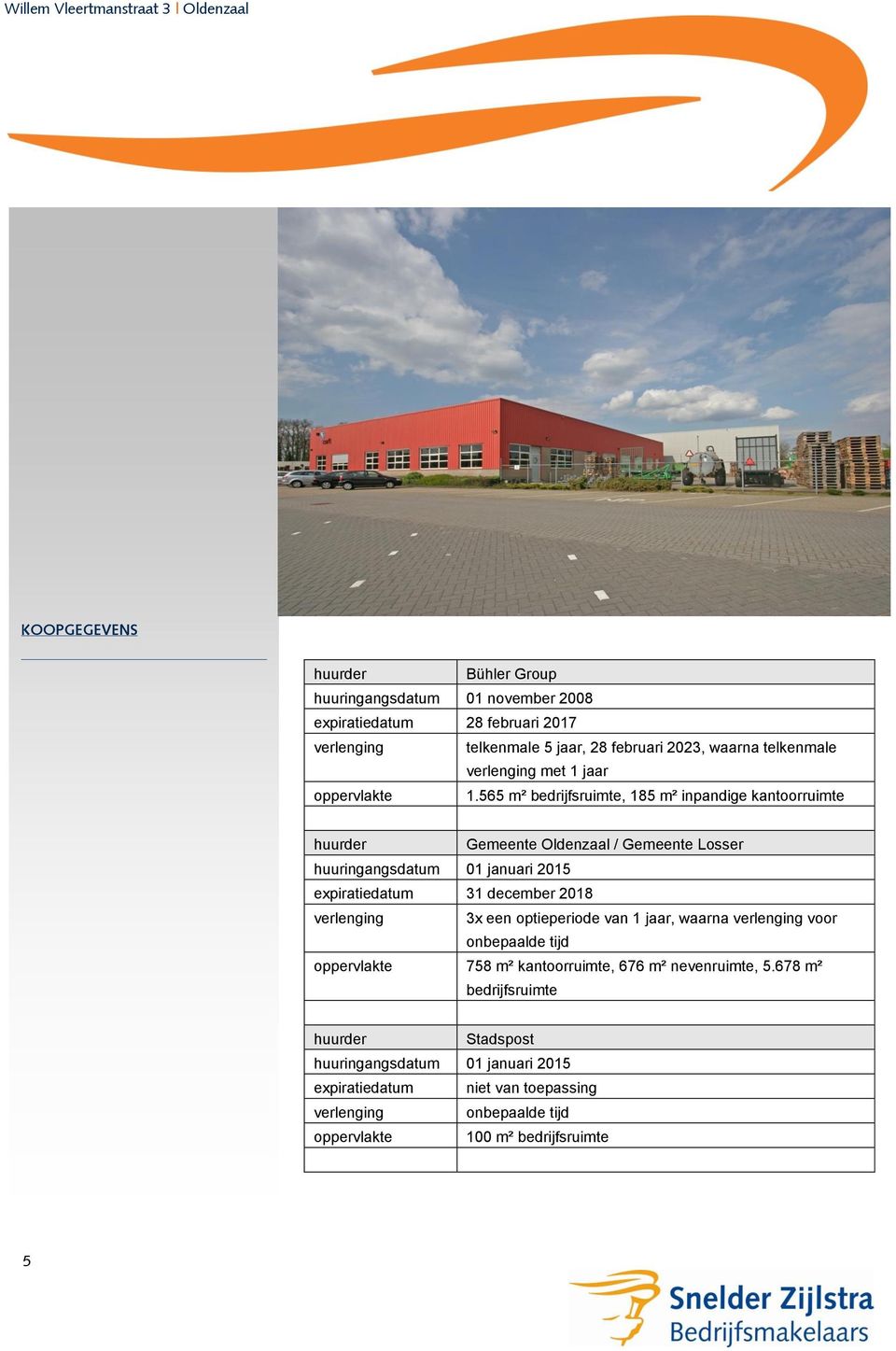 565 m² bedrijfsruimte, 185 m² inpandige kantoorruimte huurder Gemeente Oldenzaal / Gemeente Losser huuringangsdatum 01 januari 2015 expiratiedatum 31 december 2018 verlenging 3x