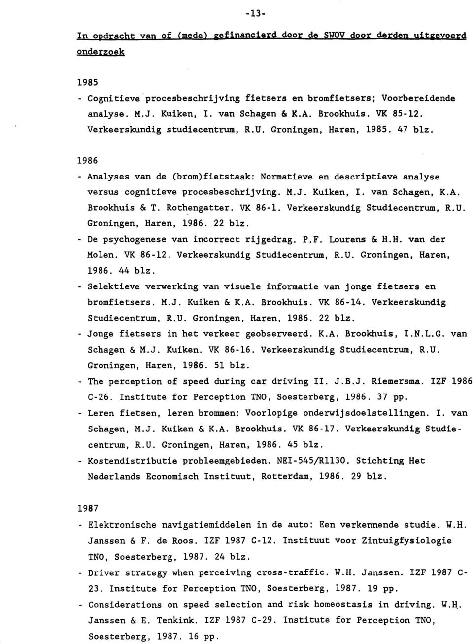 1986 - Analyses van de (brom)fietstaak: Normatieve en descriptieve analyse versus cognitieve procesbeschrijving. M.J. Kuiken, I. van Schagen, K.A. Brookhuis & T. Rothengatter. VK 86-1.
