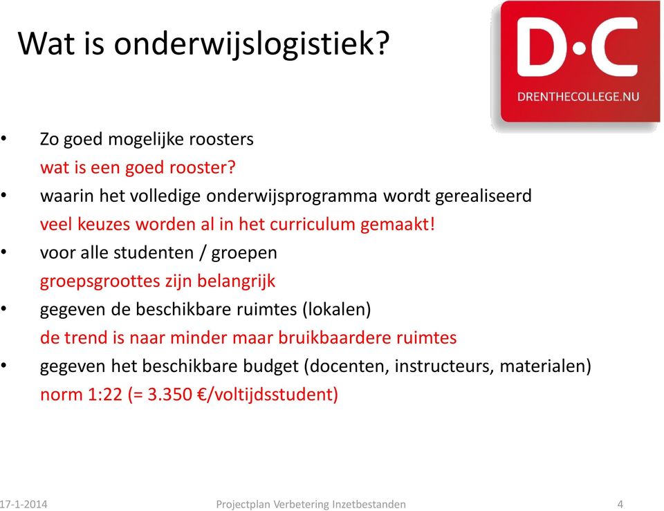 voor alle studenten / groepen groepsgroottes zijn belangrijk gegeven de beschikbare ruimtes (lokalen) de trend is naar