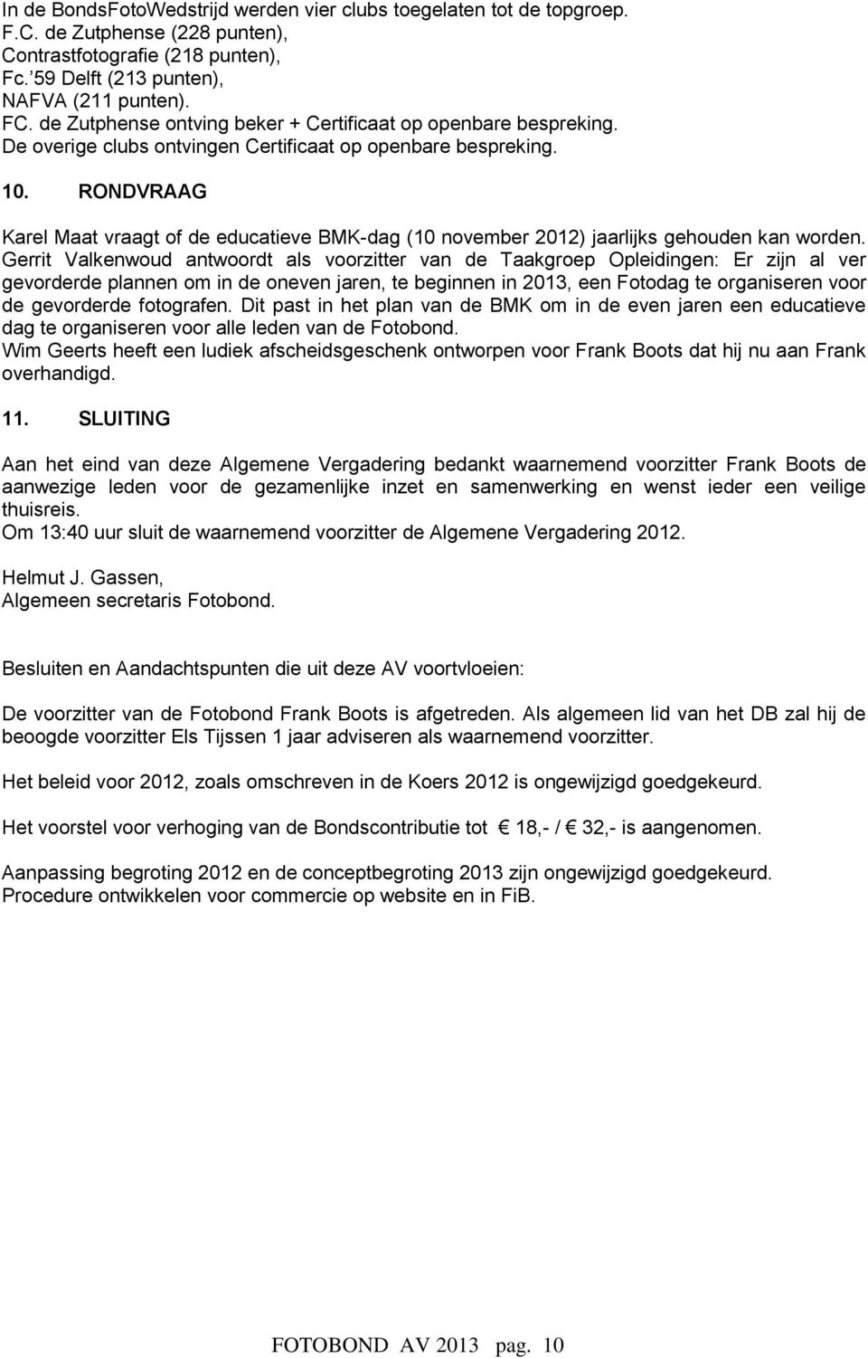 RONDVRAAG Karel Maat vraagt of de educatieve BMK-dag (10 november 2012) jaarlijks gehouden kan worden.