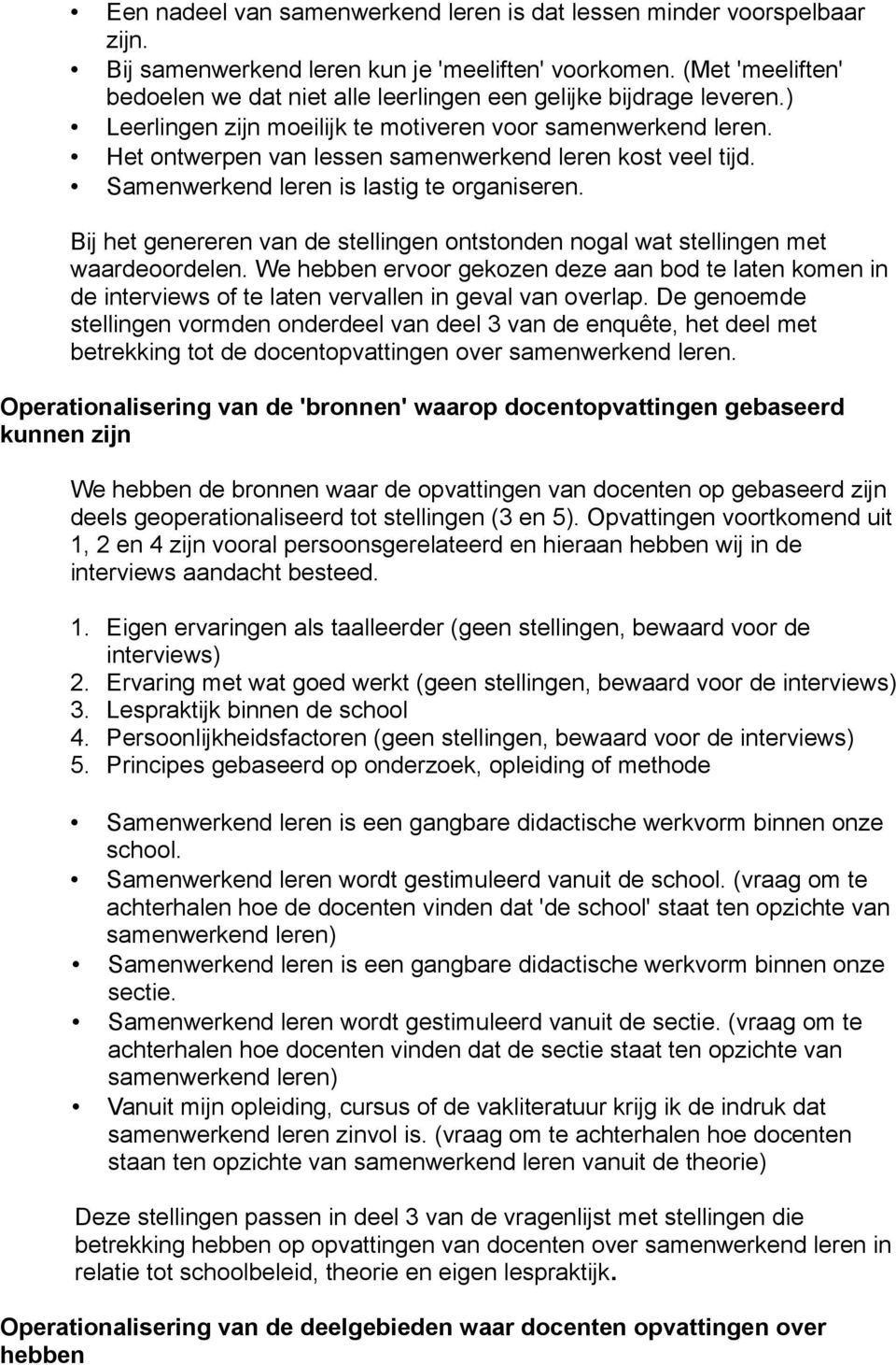 Het ontwerpen van lessen samenwerkend leren kost veel tijd. Samenwerkend leren is lastig te organiseren. Bij het genereren van de stellingen ontstonden nogal wat stellingen met waardeoordelen.