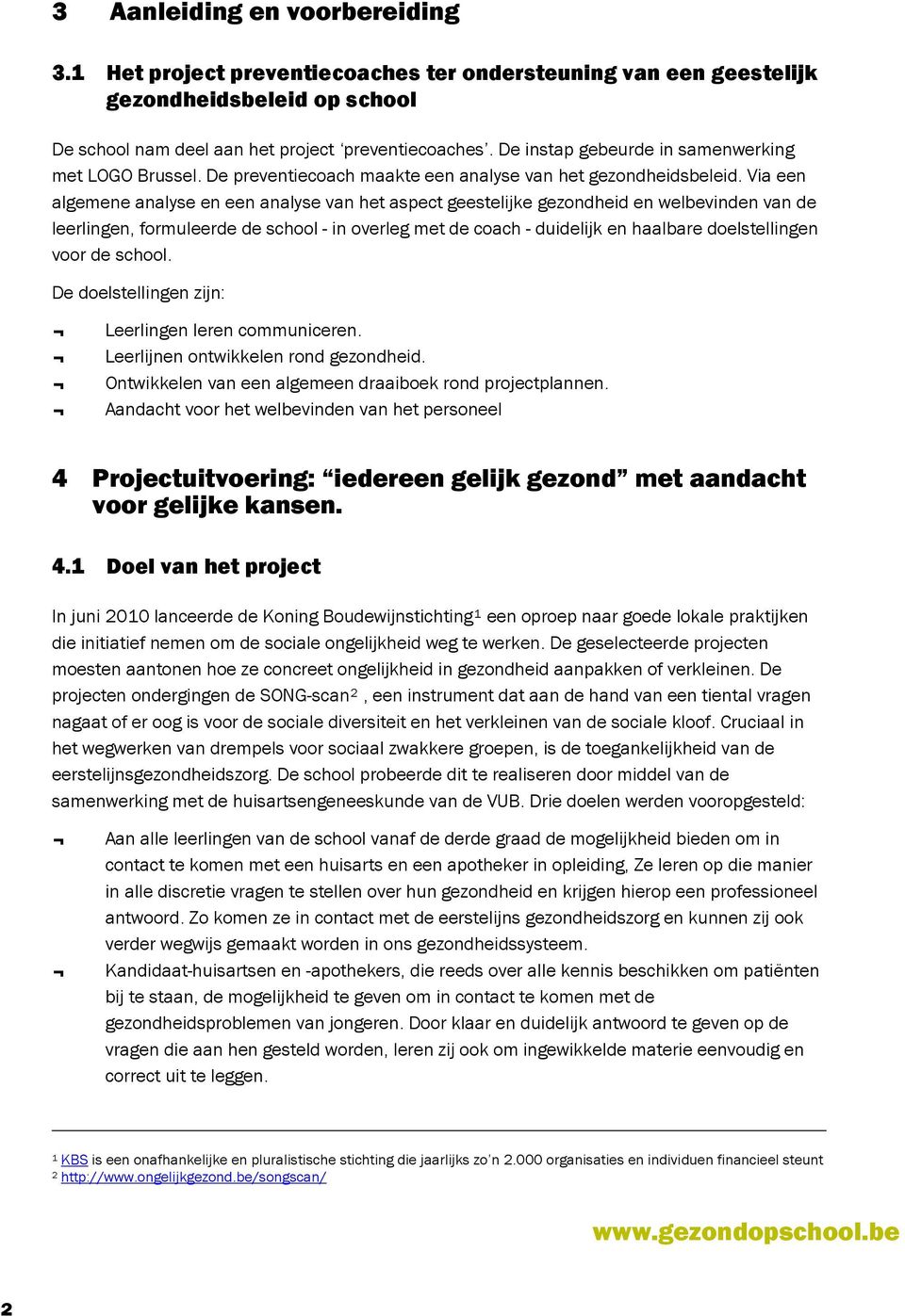 Via een algemene analyse en een analyse van het aspect geestelijke gezondheid en welbevinden van de leerlingen, formuleerde de school - in overleg met de coach - duidelijk en haalbare doelstellingen