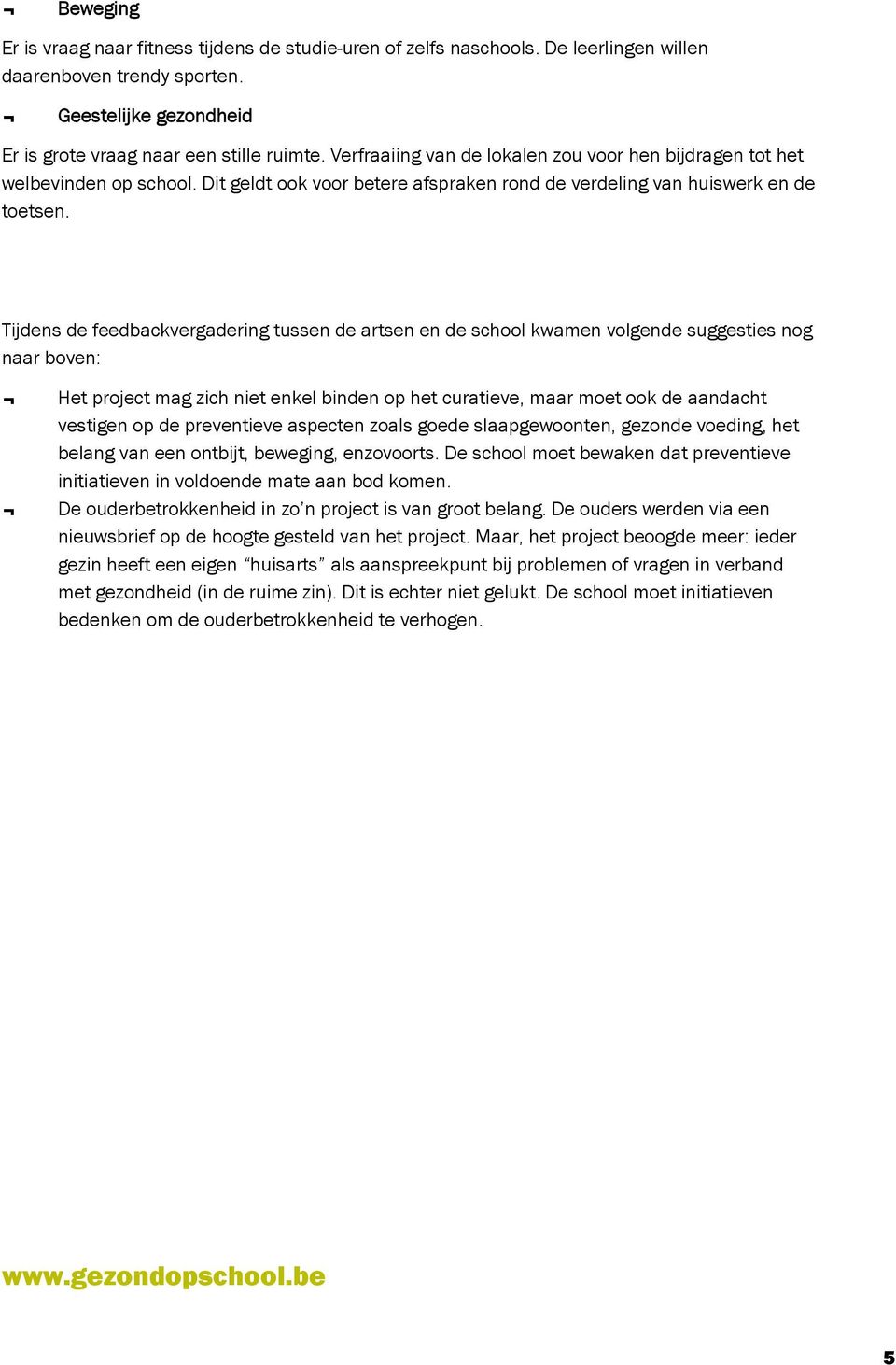 Tijdens de feedbackvergadering tussen de artsen en de school kwamen volgende suggesties nog naar boven: Het project mag zich niet enkel binden op het curatieve, maar moet ook de aandacht vestigen op